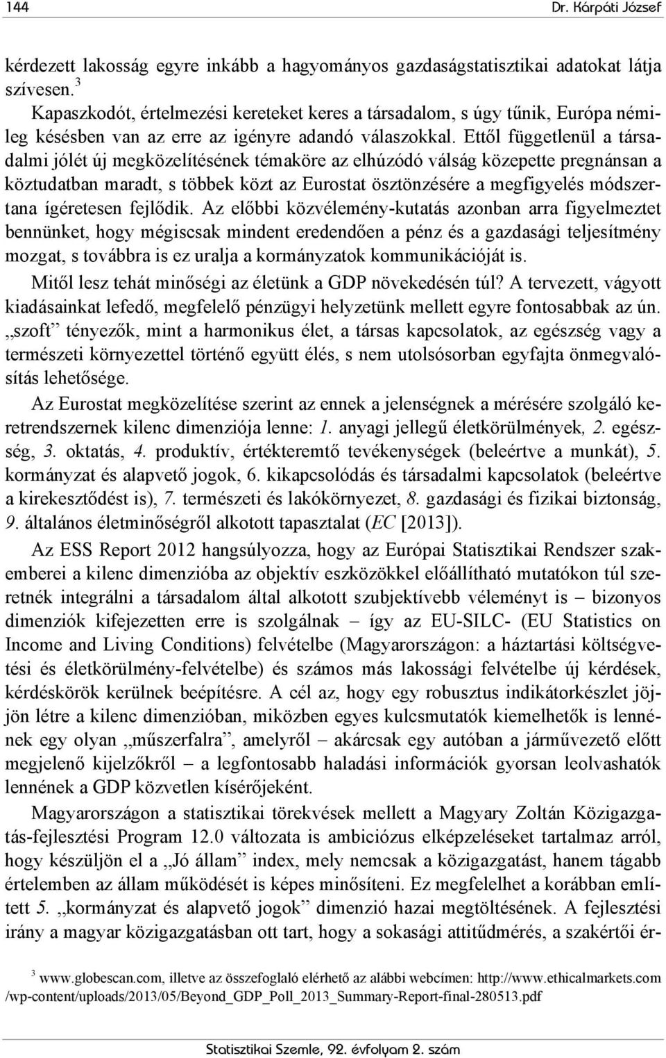 Ettől függetlenül a társadalmi jólét új megközelítésének témaköre az elhúzódó válság közepette pregnánsan a köztudatban maradt, s többek közt az Eurostat ösztönzésére a megfigyelés módszertana