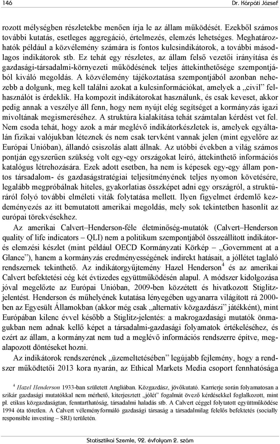 Ez tehát egy részletes, az állam felső vezetői irányítása és gazdasági-társadalmi-környezeti működésének teljes áttekinthetősége szempontjából kiváló megoldás.