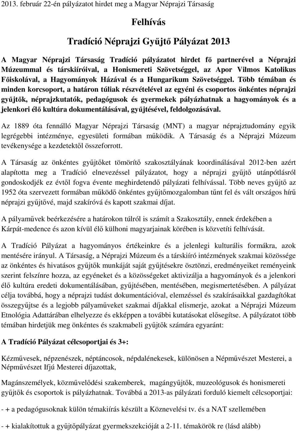 Több témában és minden korcsoport, a határon túliak részvételével az egyéni és csoportos önkéntes néprajzi gyűjtők, néprajzkutatók, pedagógusok és gyermekek pályázhatnak a hagyományok és a jelenkori