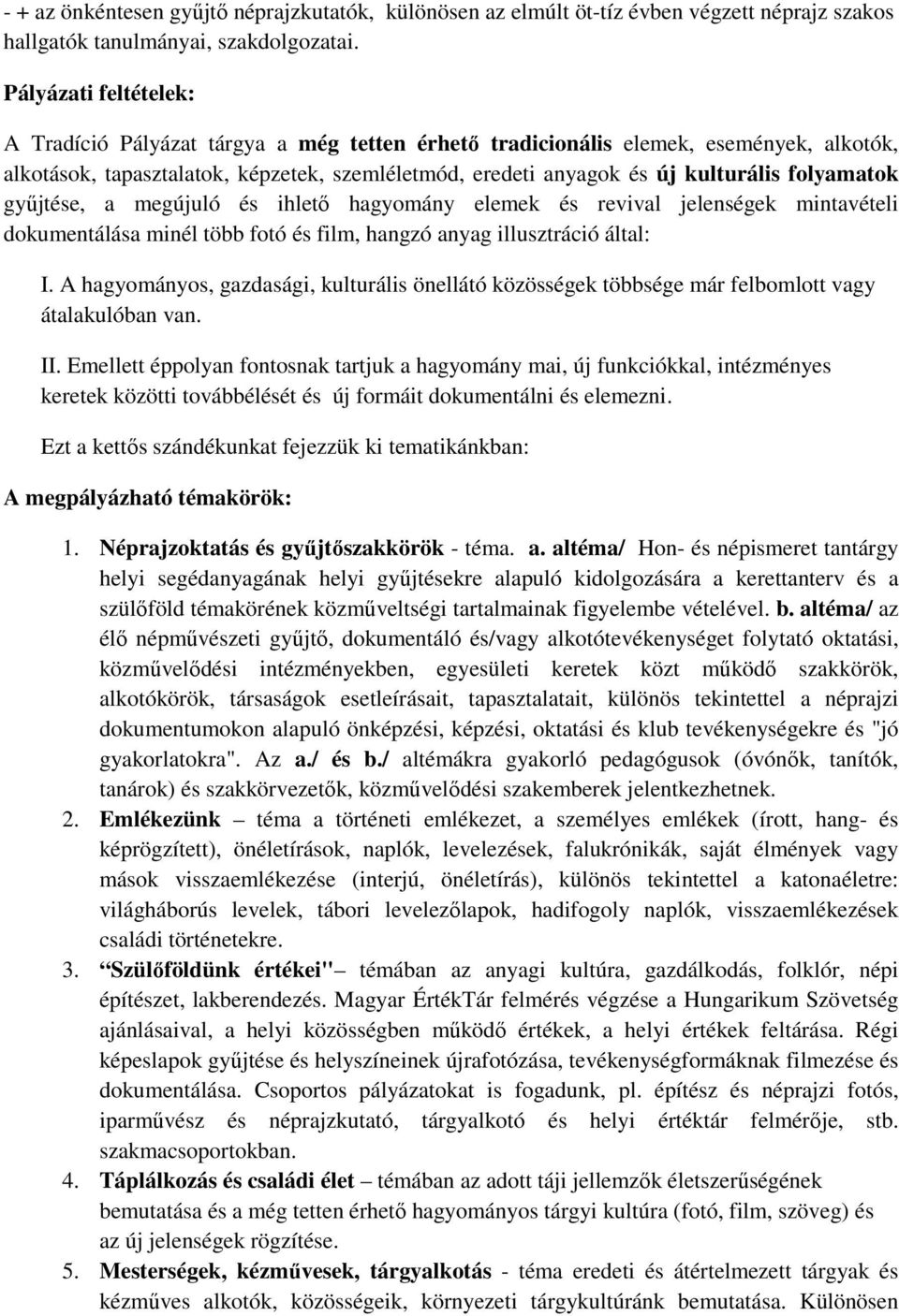 folyamatok gyűjtése, a megújuló és ihlető hagyomány elemek és revival jelenségek mintavételi dokumentálása minél több fotó és film, hangzó anyag illusztráció által: I.