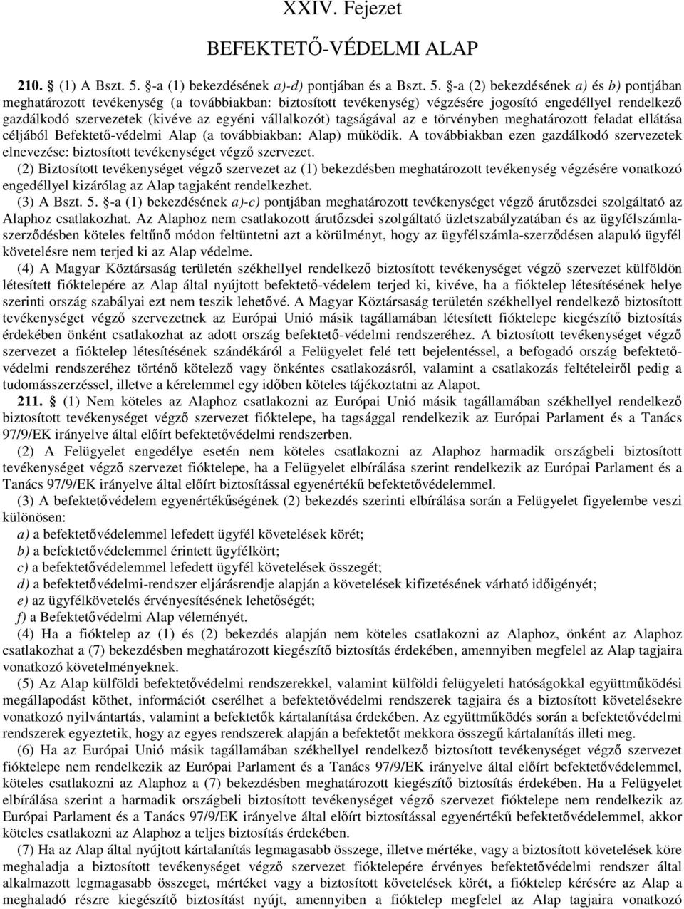 -a (2) bekezdésének a) és b) pontjában meghatározott tevékenység (a továbbiakban: biztosított tevékenység) végzésére jogosító engedéllyel rendelkezı gazdálkodó szervezetek (kivéve az egyéni