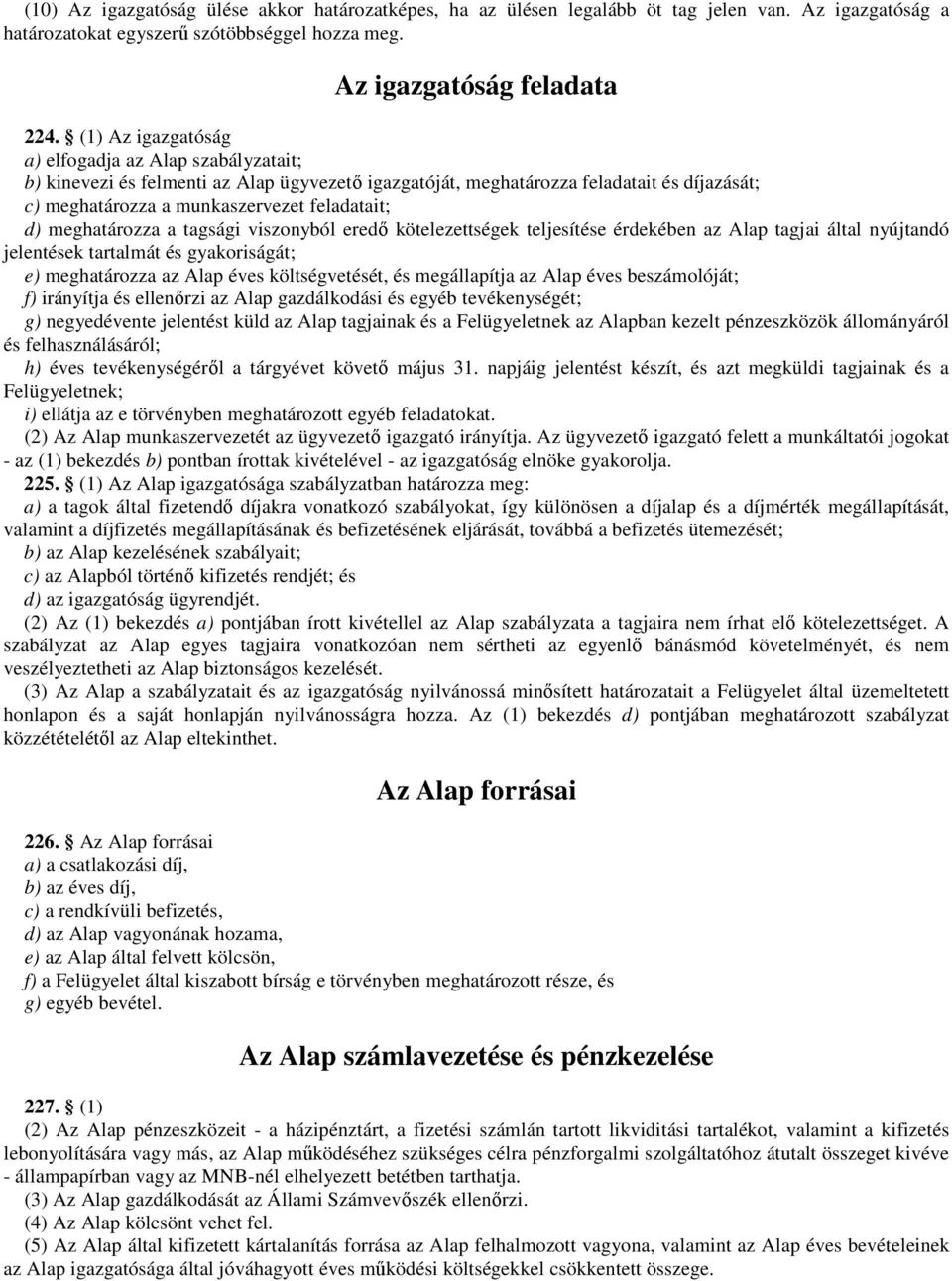 meghatározza a tagsági viszonyból eredı kötelezettségek teljesítése érdekében az Alap tagjai által nyújtandó jelentések tartalmát és gyakoriságát; e) meghatározza az Alap éves költségvetését, és