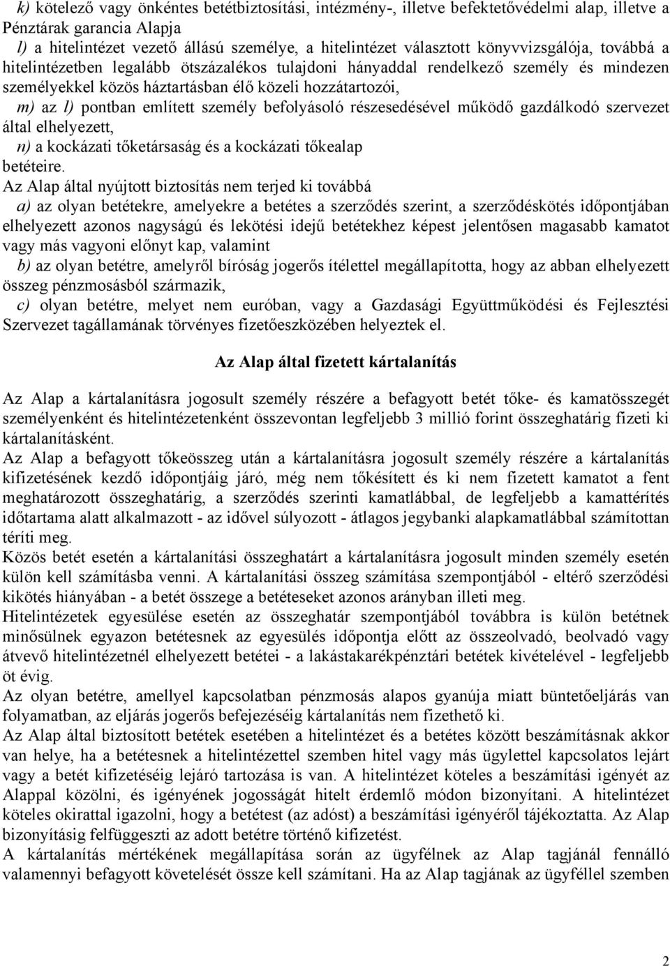 személy befolyásoló részesedésével működő gazdálkodó szervezet által elhelyezett, n) a kockázati tőketársaság és a kockázati tőkealap betéteire.