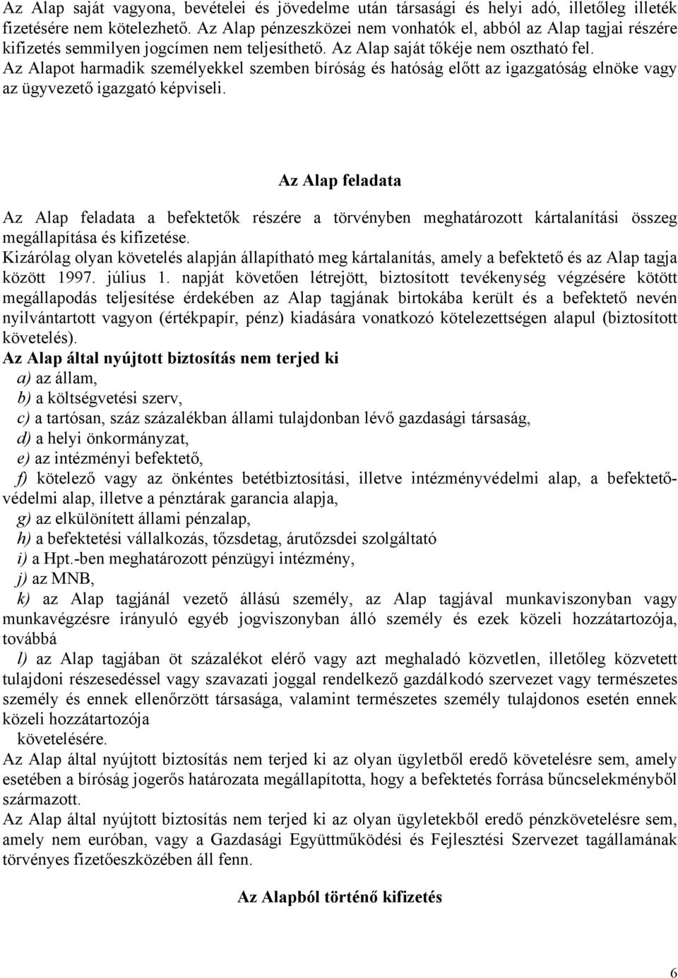 Az Alapot harmadik személyekkel szemben bíróság és hatóság előtt az igazgatóság elnöke vagy az ügyvezető igazgató képviseli.