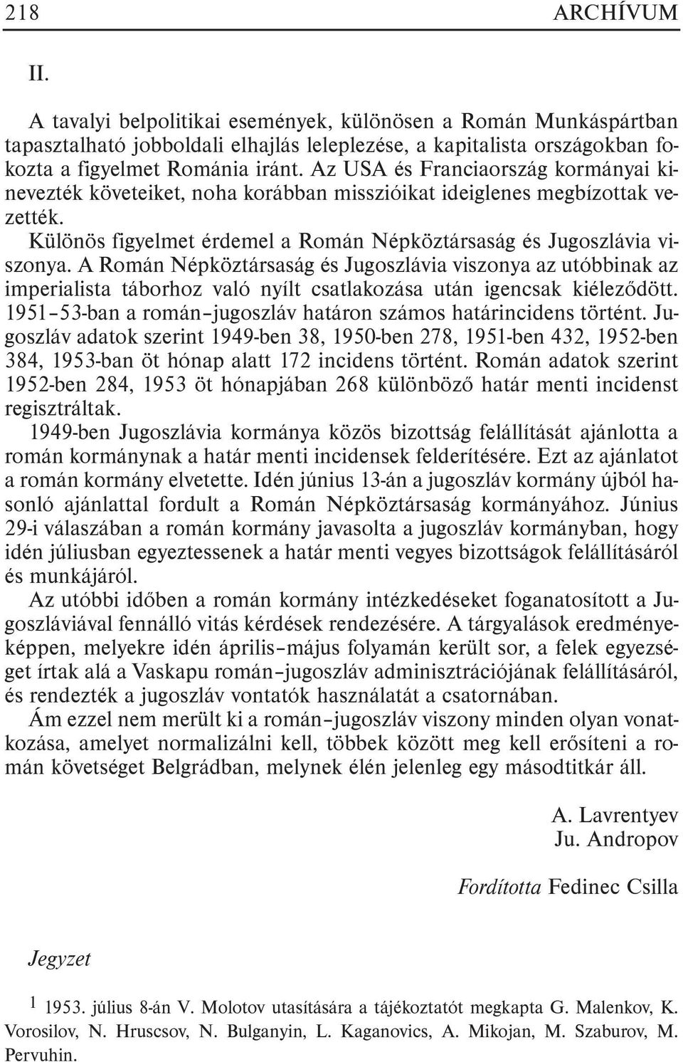 A Román Népköztársaság és Jugoszlávia viszonya az utóbbinak az imperialista táborhoz való nyílt csatlakozása után igencsak kiélezõdött.