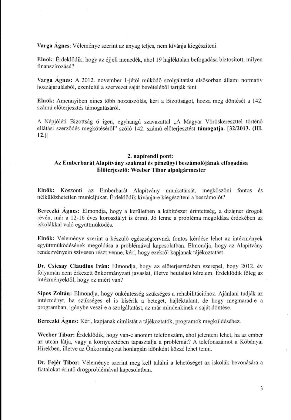 Elnök: Amennyiben nincs több hozzászólás, kéri a Bizottságo!, hozza meg döntését a 142. számú előterjesztés támogatásáról.