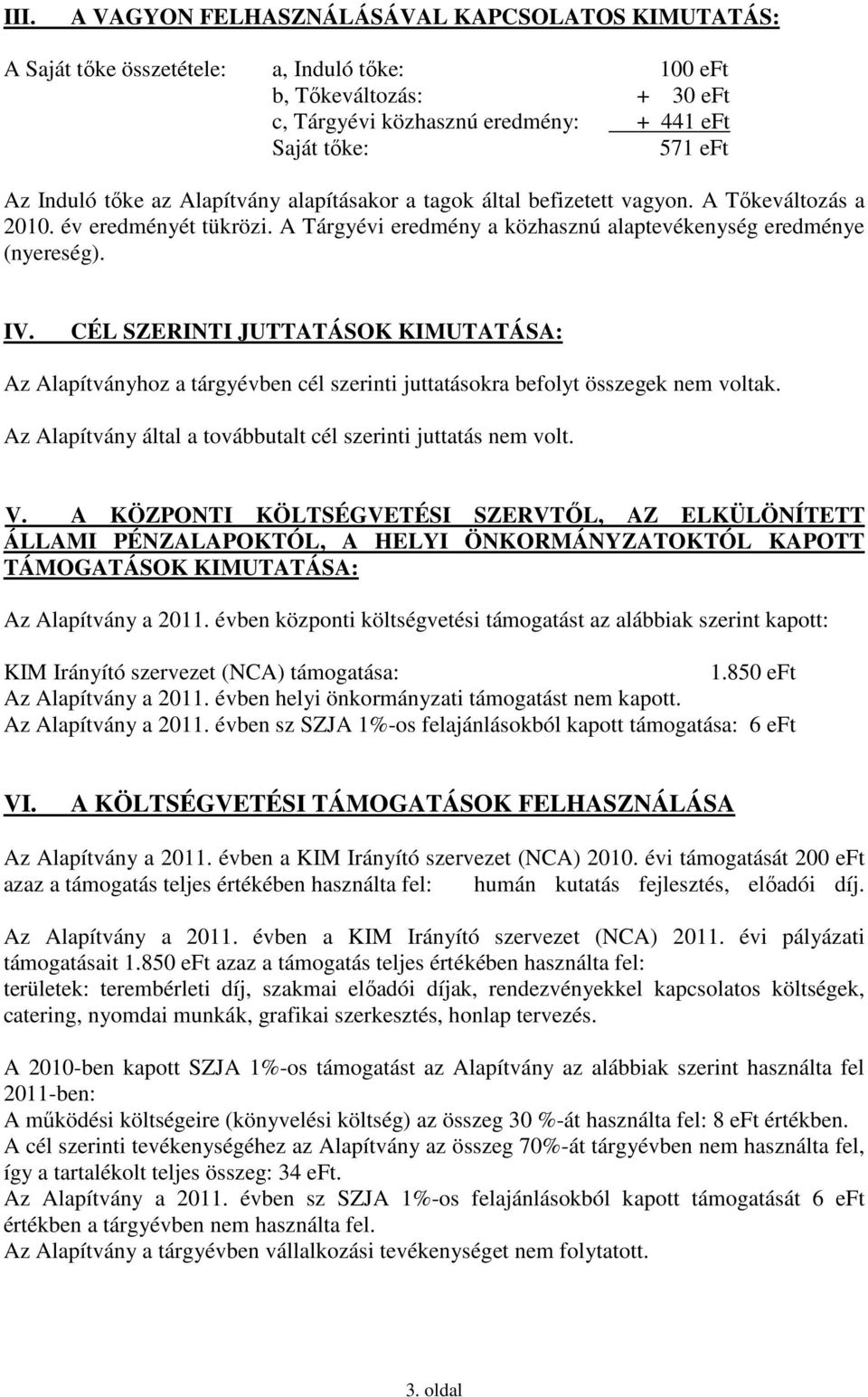 CÉL SZERINTI JUTTATÁSOK KIMUTATÁSA: Az Alapítványhoz a tárgyévben cél szerinti juttatásokra befolyt összegek nem voltak. Az Alapítvány által a továbbutalt cél szerinti juttatás nem volt. V.