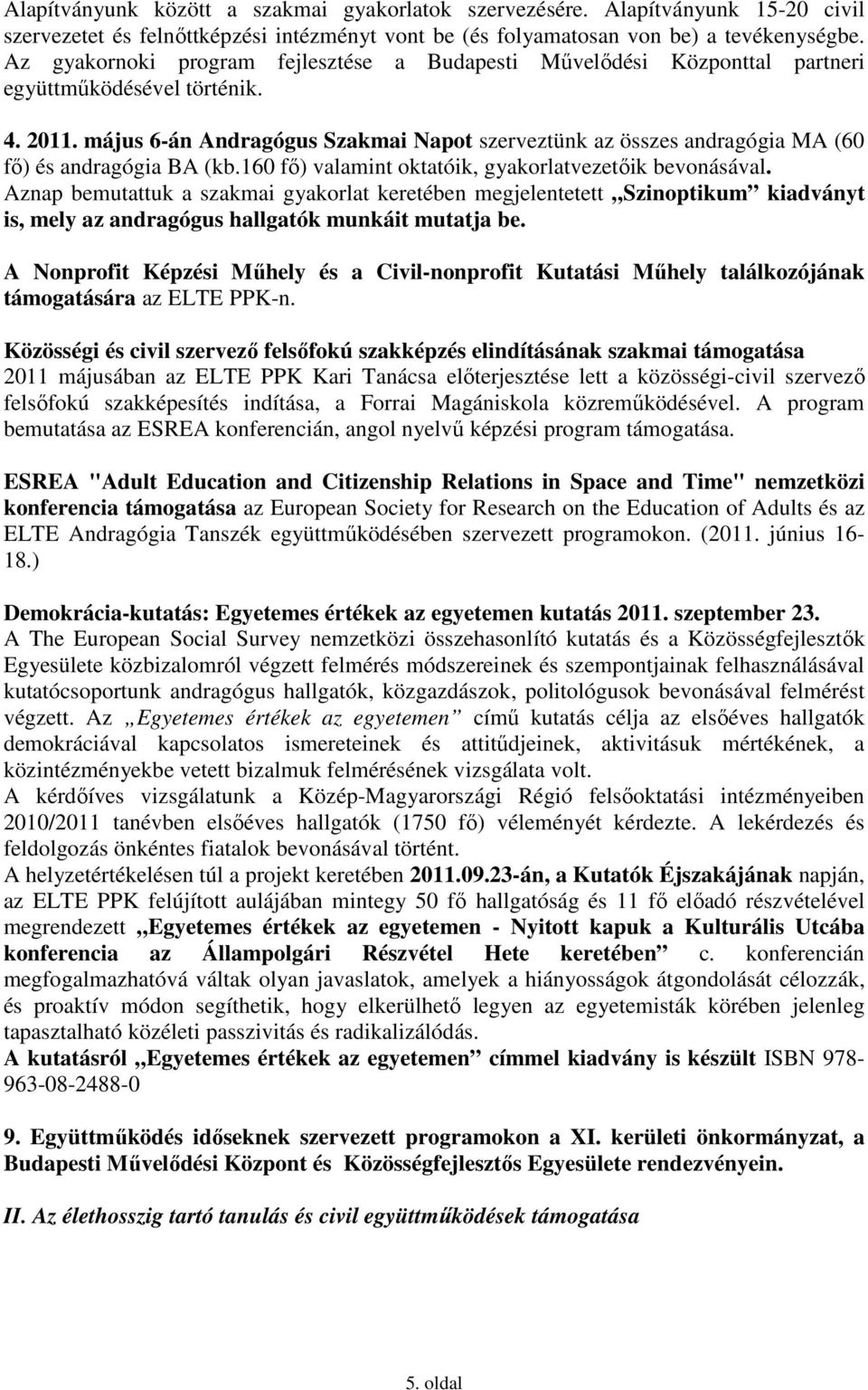 május 6-án Andragógus Szakmai Napot szerveztünk az összes andragógia MA (60 fő) és andragógia BA (kb.160 fő) valamint oktatóik, gyakorlatvezetőik bevonásával.