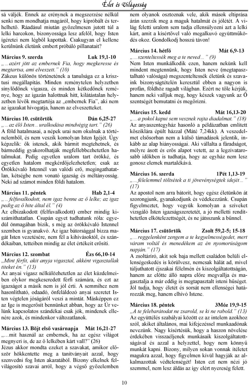 Március 9. szerda Luk 19,1-10 azért jött az embernek Fia, hogy megkeresse és megtartsa, ami elveszett. (10) Zákeus különös történetének a tanulsága ez a krisztusi megállapítás.