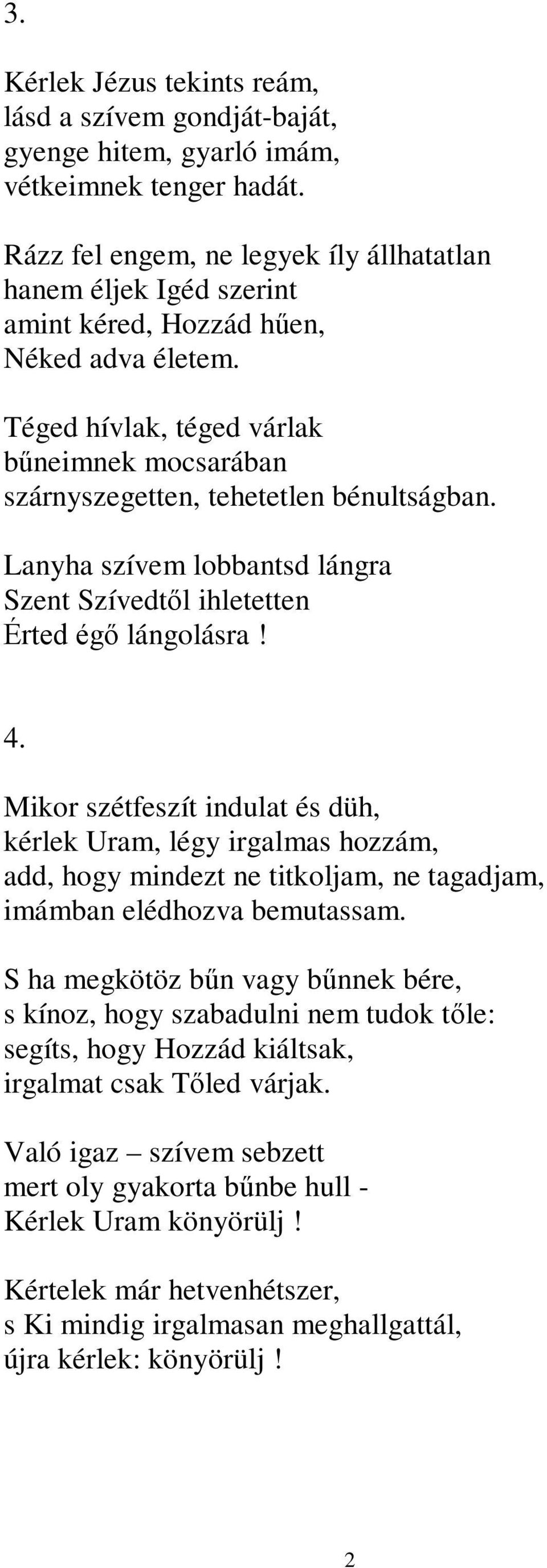 Téged hívlak, téged várlak bűneimnek mocsarában szárnyszegetten, tehetetlen bénultságban. Lanyha szívem lobbantsd lángra Szent Szívedtől ihletetten Érted égő lángolásra! 4.