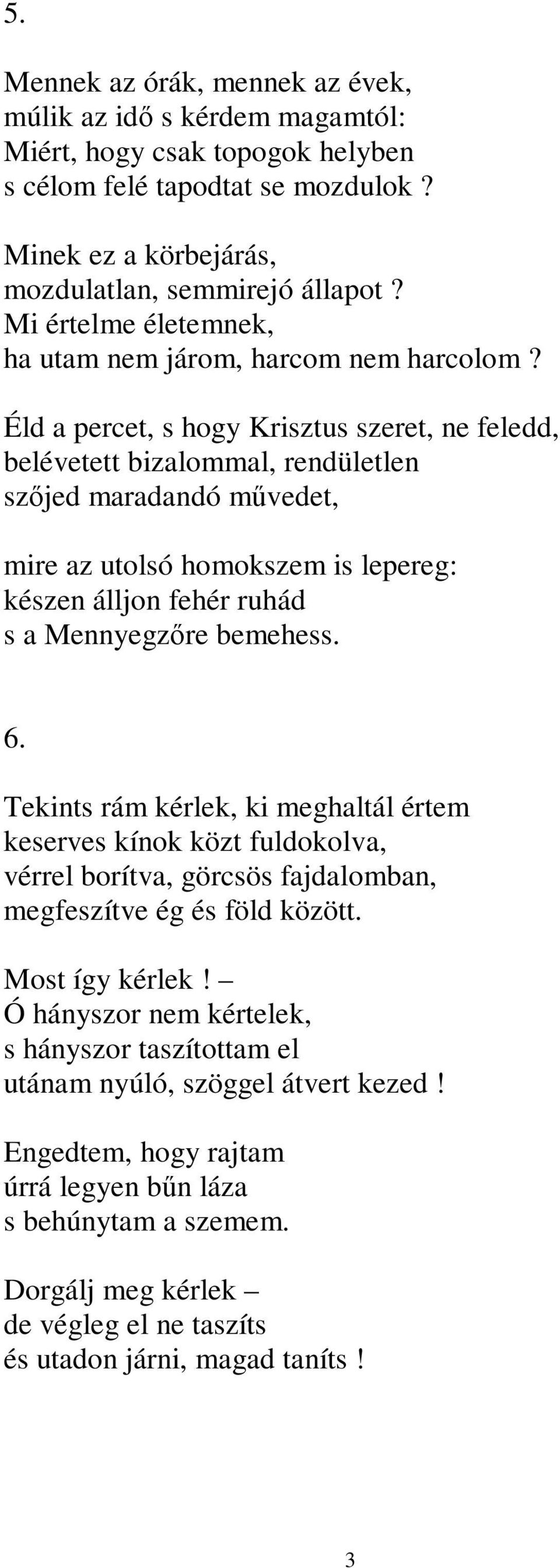 Éld a percet, s hogy Krisztus szeret, ne feledd, belévetett bizalommal, rendületlen szőjed maradandó művedet, mire az utolsó homokszem is lepereg: készen álljon fehér ruhád s a Mennyegzőre bemehess.