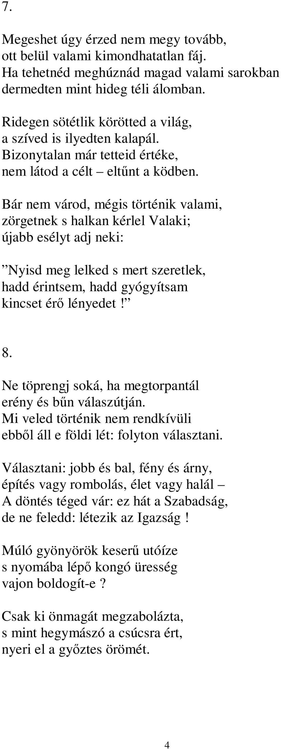 Bár nem várod, mégis történik valami, zörgetnek s halkan kérlel Valaki; újabb esélyt adj neki: Nyisd meg lelked s mert szeretlek, hadd érintsem, hadd gyógyítsam kincset érő lényedet! 8.