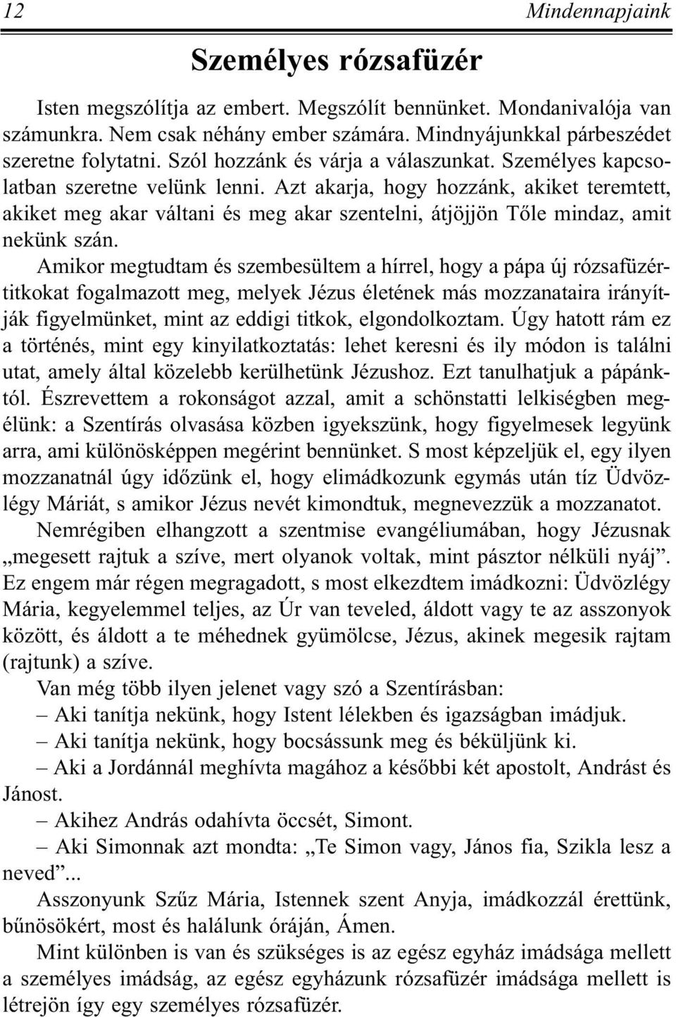 Azt akarja, hogy hozzánk, akiket teremtett, akiket meg akar váltani és meg akar szentelni, átjöjjön Tõle mindaz, amit nekünk szán.