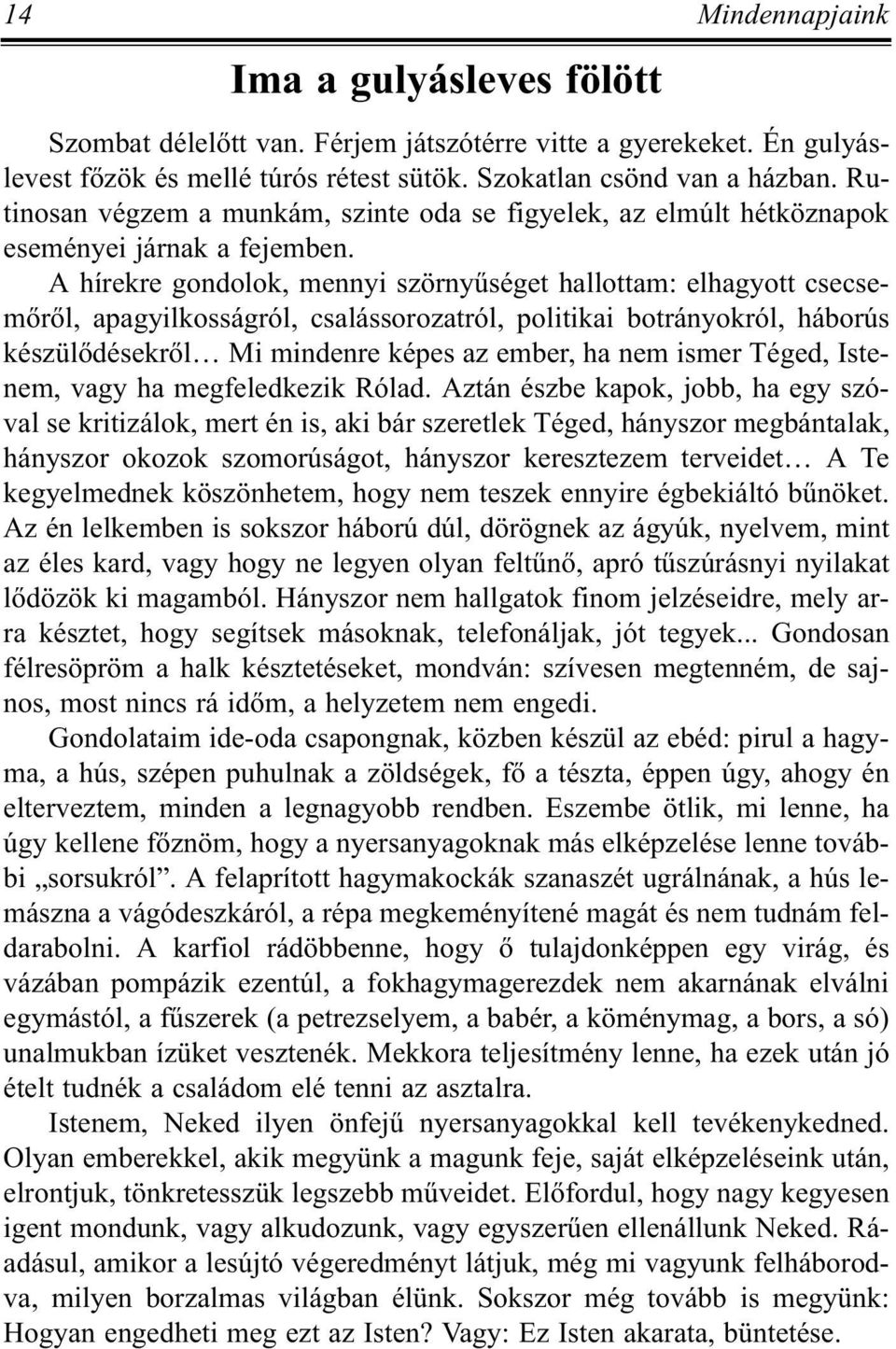 A hírekre gondolok, mennyi szörnyûséget hallottam: elhagyott csecsemõrõl, apagyilkosságról, csalássorozatról, politikai botrányokról, háborús készülõdésekrõl Mi mindenre képes az ember, ha nem ismer