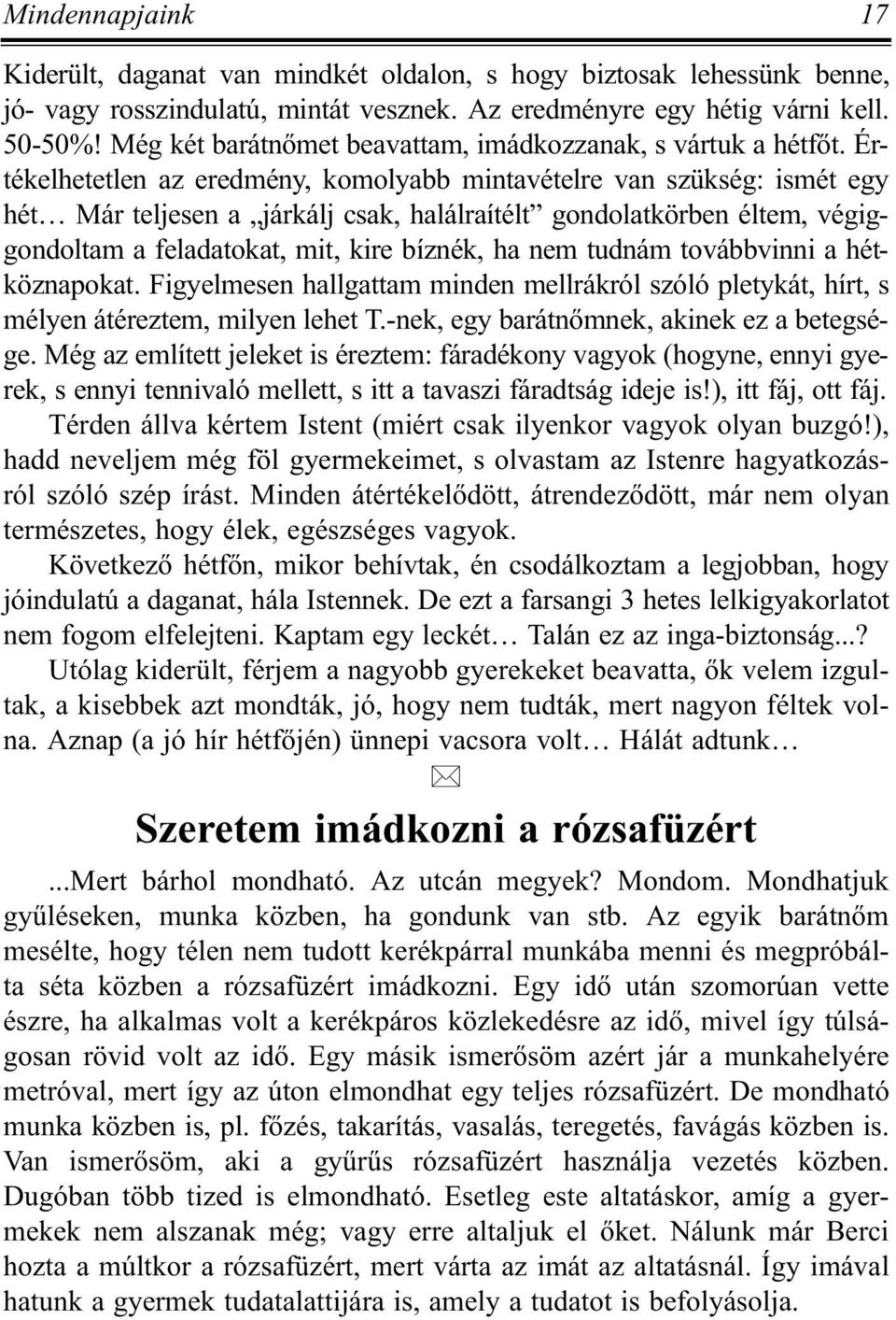 Értékelhetetlen az eredmény, komolyabb mintavételre van szükség: ismét egy hét Már teljesen a járkálj csak, halálraítélt gondolatkörben éltem, végiggondoltam a feladatokat, mit, kire bíznék, ha nem