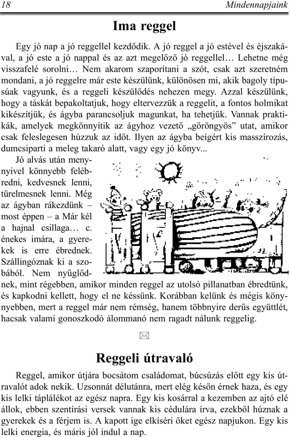 már este készülünk, különösen mi, akik bagoly típusúak vagyunk, és a reggeli készülõdés nehezen megy.