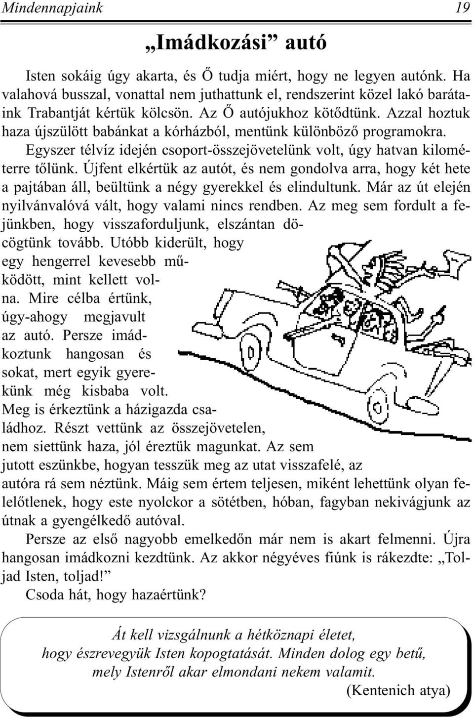 Azzal hoztuk haza újszülött babánkat a kórházból, mentünk különbözõ programokra. Egyszer télvíz idején csoport-összejövetelünk volt, úgy hatvan kilométerre tõlünk.