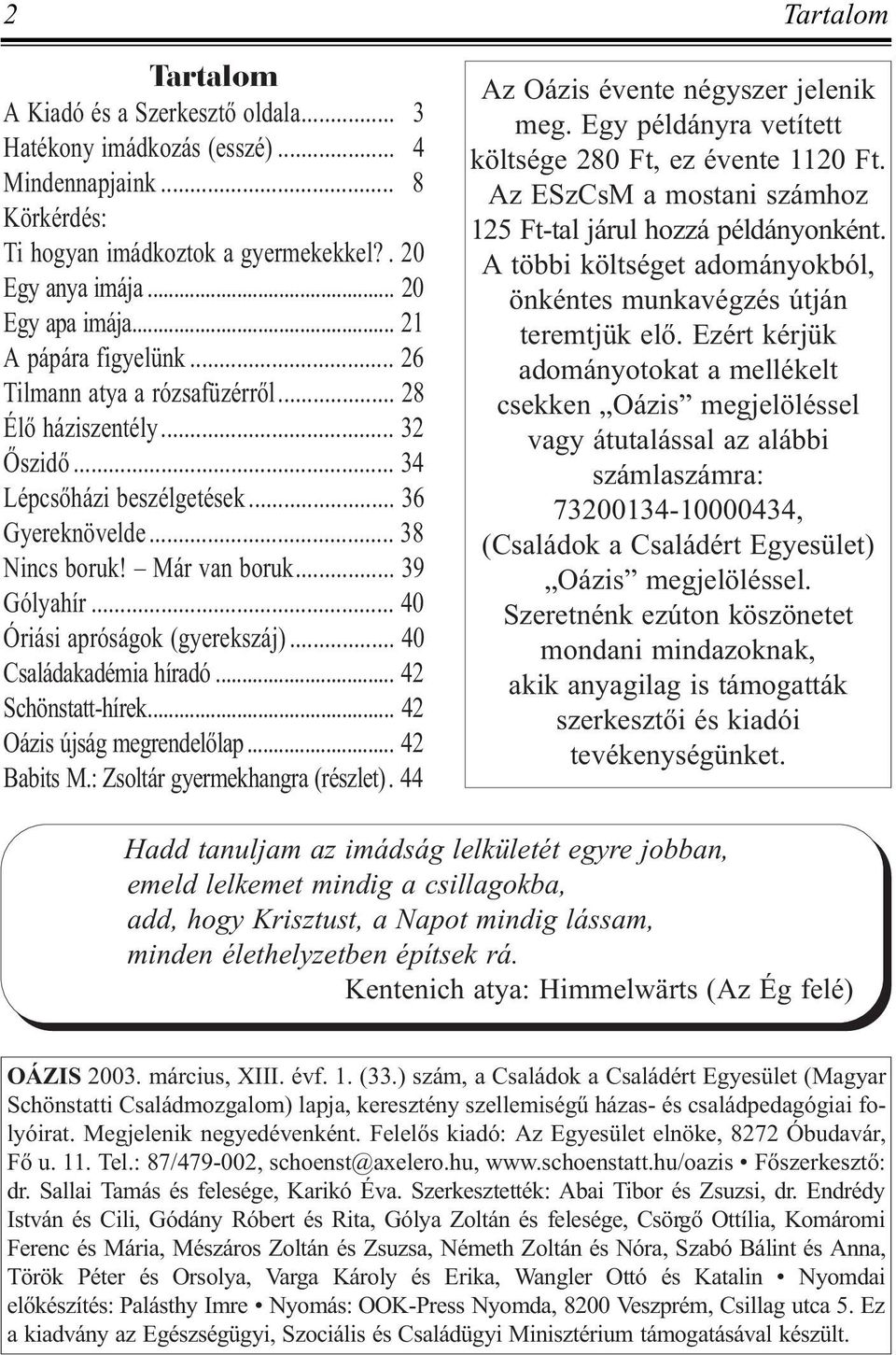 .. 40 Óriási apróságok (gyerekszáj)... 40 Családakadémia híradó... 42 Schönstatt-hírek... 42 Oázis újság megrendelõlap... 42 Babits M.: Zsoltár gyermekhangra (részlet).