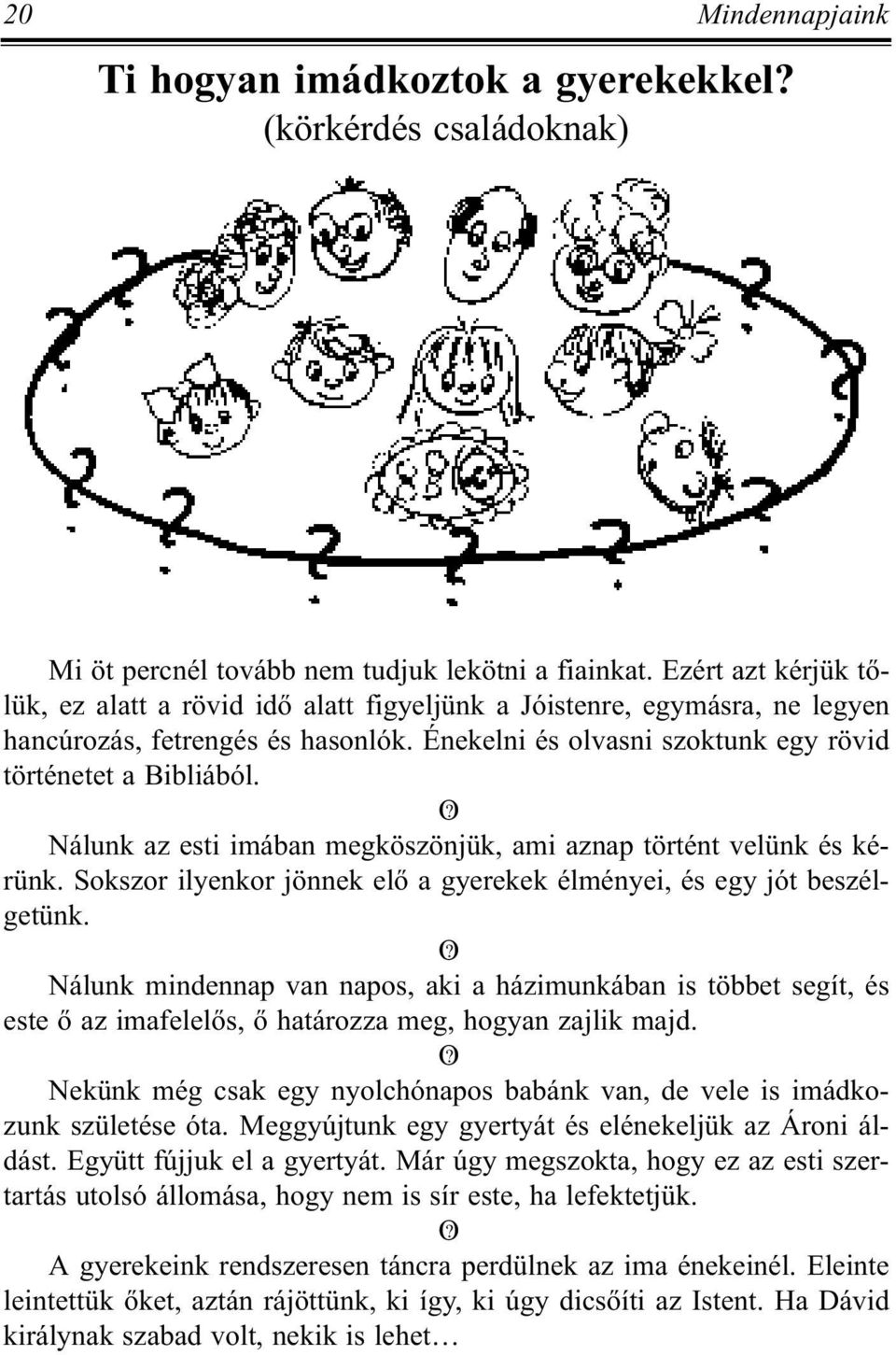 Nálunk az esti imában megköszönjük, ami aznap történt velünk és kérünk. Sokszor ilyenkor jönnek elõ a gyerekek élményei, és egy jót beszélgetünk. O?