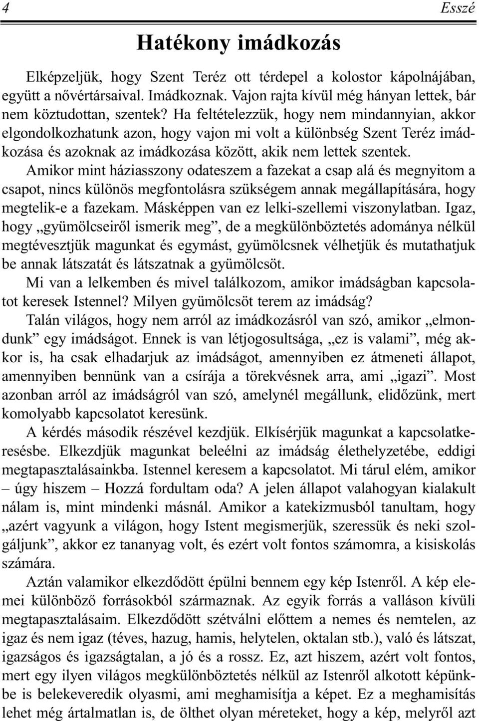 Amikor mint háziasszony odateszem a fazekat a csap alá és megnyitom a csapot, nincs különös megfontolásra szükségem annak megállapítására, hogy megtelik-e a fazekam.