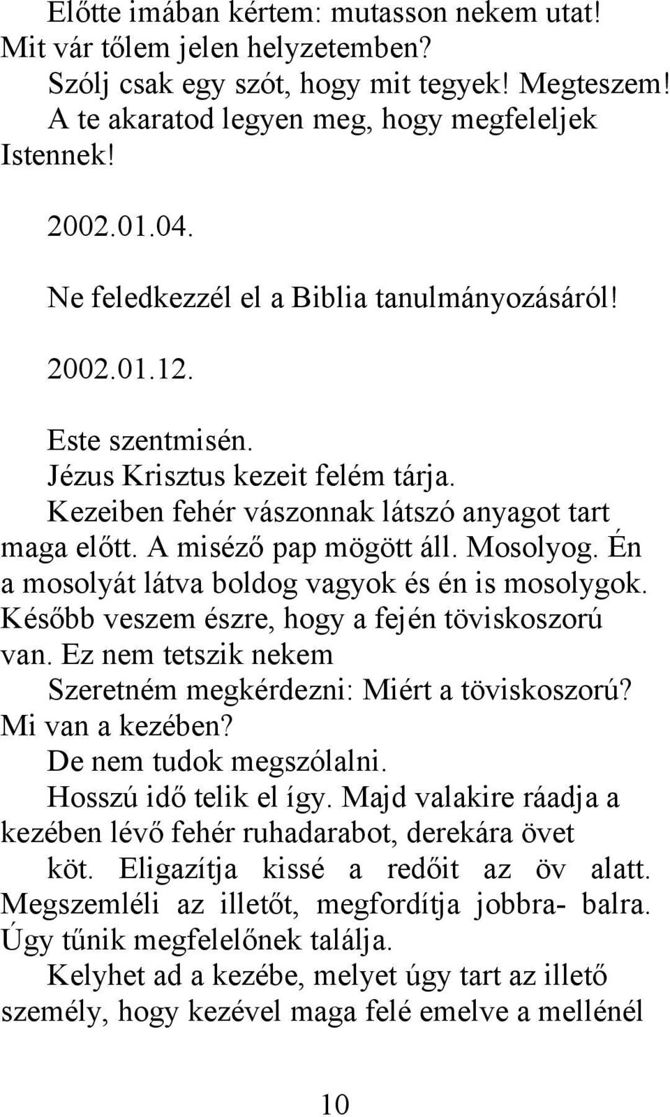 Mosolyog. Én a mosolyát látva boldog vagyok és én is mosolygok. Később veszem észre, hogy a fején töviskoszorú van. Ez nem tetszik nekem Szeretném megkérdezni: Miért a töviskoszorú? Mi van a kezében?