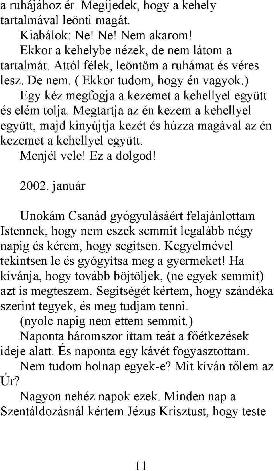 Megtartja az én kezem a kehellyel együtt, majd kinyújtja kezét és húzza magával az én kezemet a kehellyel együtt. Menjél vele! Ez a dolgod! 2002.