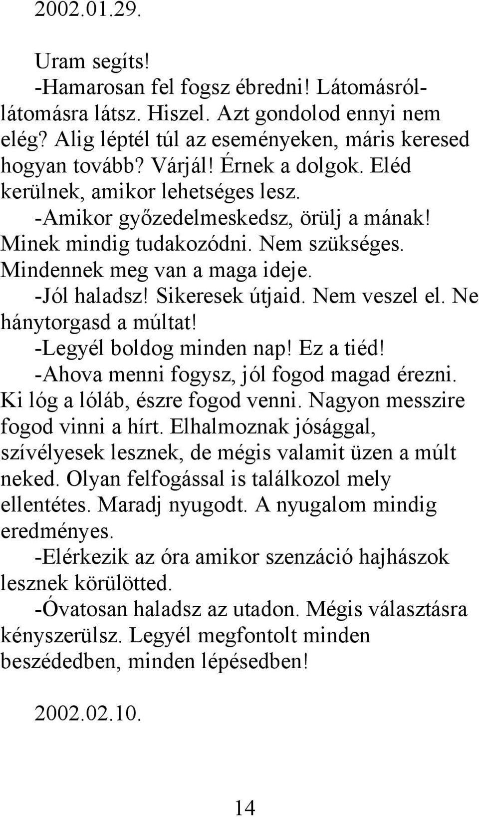 Nem veszel el. Ne hánytorgasd a múltat! -Legyél boldog minden nap! Ez a tiéd! -Ahova menni fogysz, jól fogod magad érezni. Ki lóg a lóláb, észre fogod venni. Nagyon messzire fogod vinni a hírt.