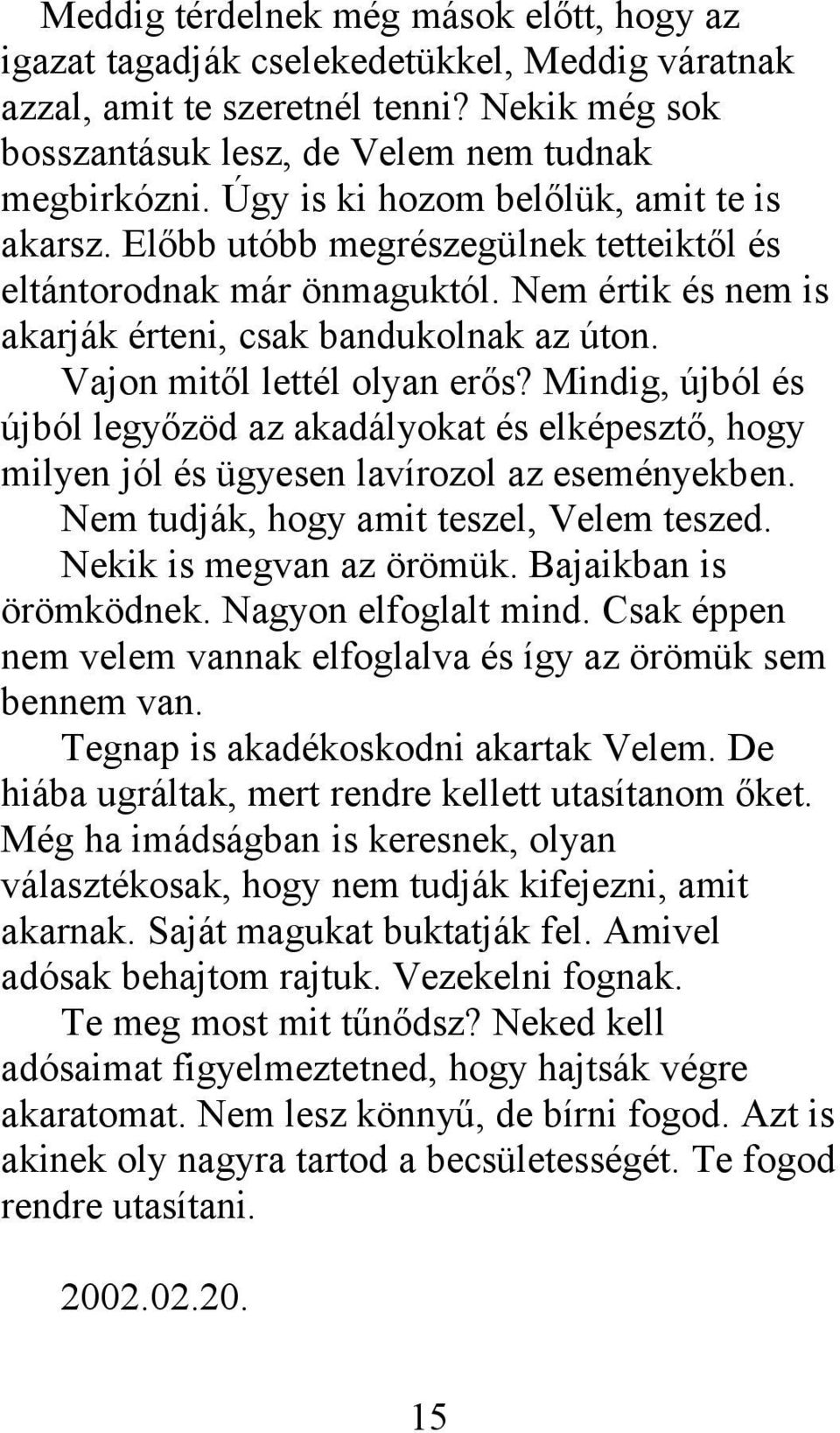 Vajon mitől lettél olyan erős? Mindig, újból és újból legyőzöd az akadályokat és elképesztő, hogy milyen jól és ügyesen lavírozol az eseményekben. Nem tudják, hogy amit teszel, Velem teszed.