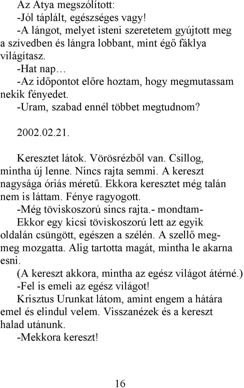 A kereszt nagysága óriás méretű. Ekkora keresztet még talán nem is láttam. Fénye ragyogott. -Még töviskoszorú sincs rajta.