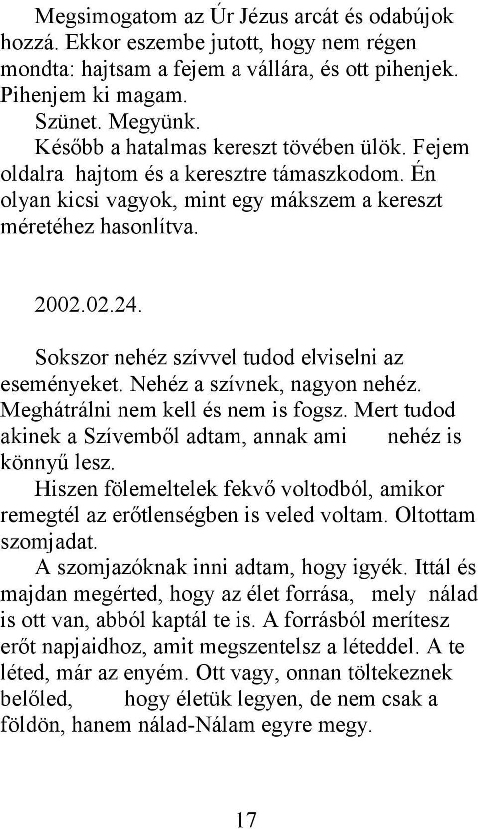 Sokszor nehéz szívvel tudod elviselni az eseményeket. Nehéz a szívnek, nagyon nehéz. Meghátrálni nem kell és nem is fogsz. Mert tudod akinek a Szívemből adtam, annak ami nehéz is könnyű lesz.