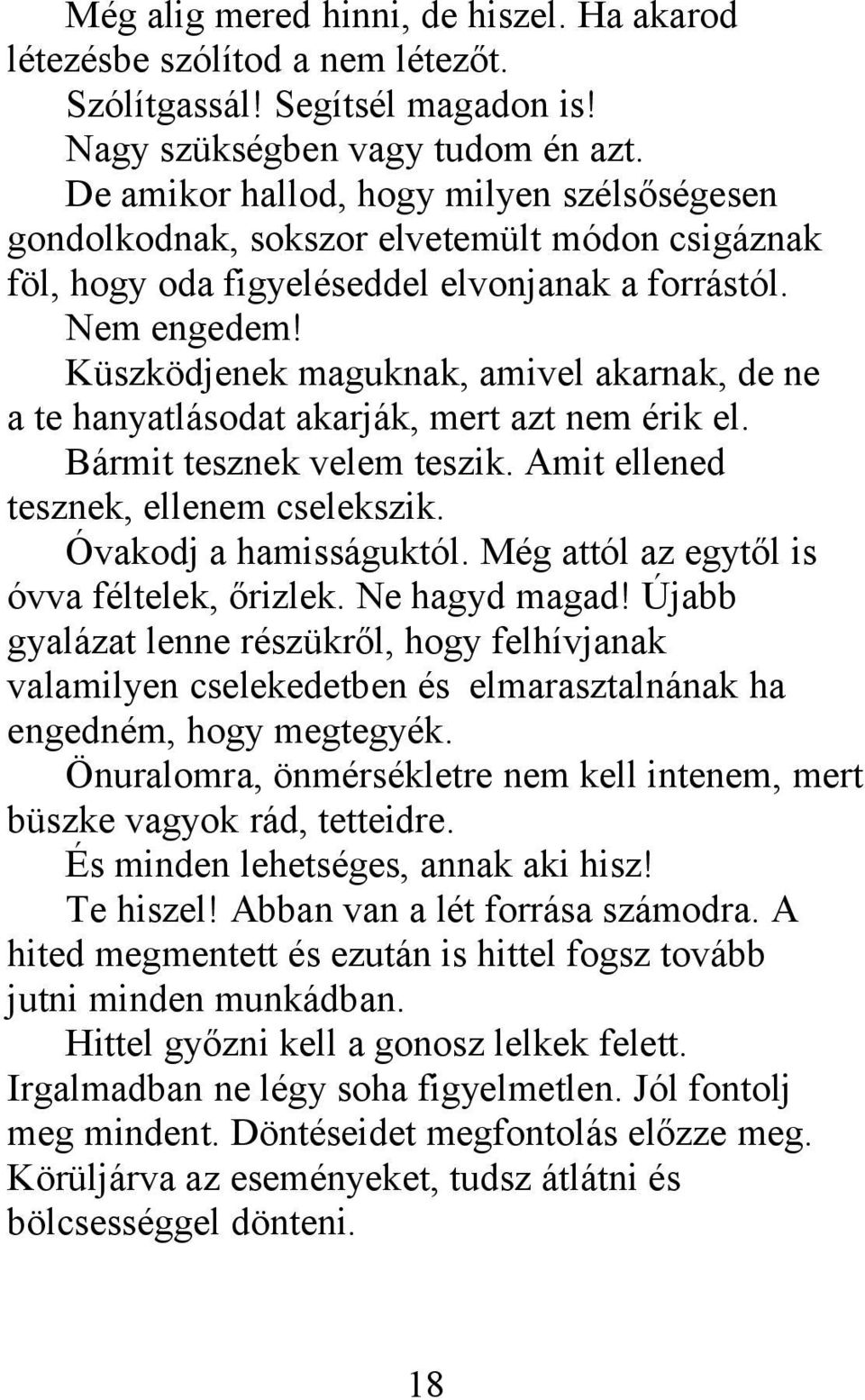 Küszködjenek maguknak, amivel akarnak, de ne a te hanyatlásodat akarják, mert azt nem érik el. Bármit tesznek velem teszik. Amit ellened tesznek, ellenem cselekszik. Óvakodj a hamisságuktól.