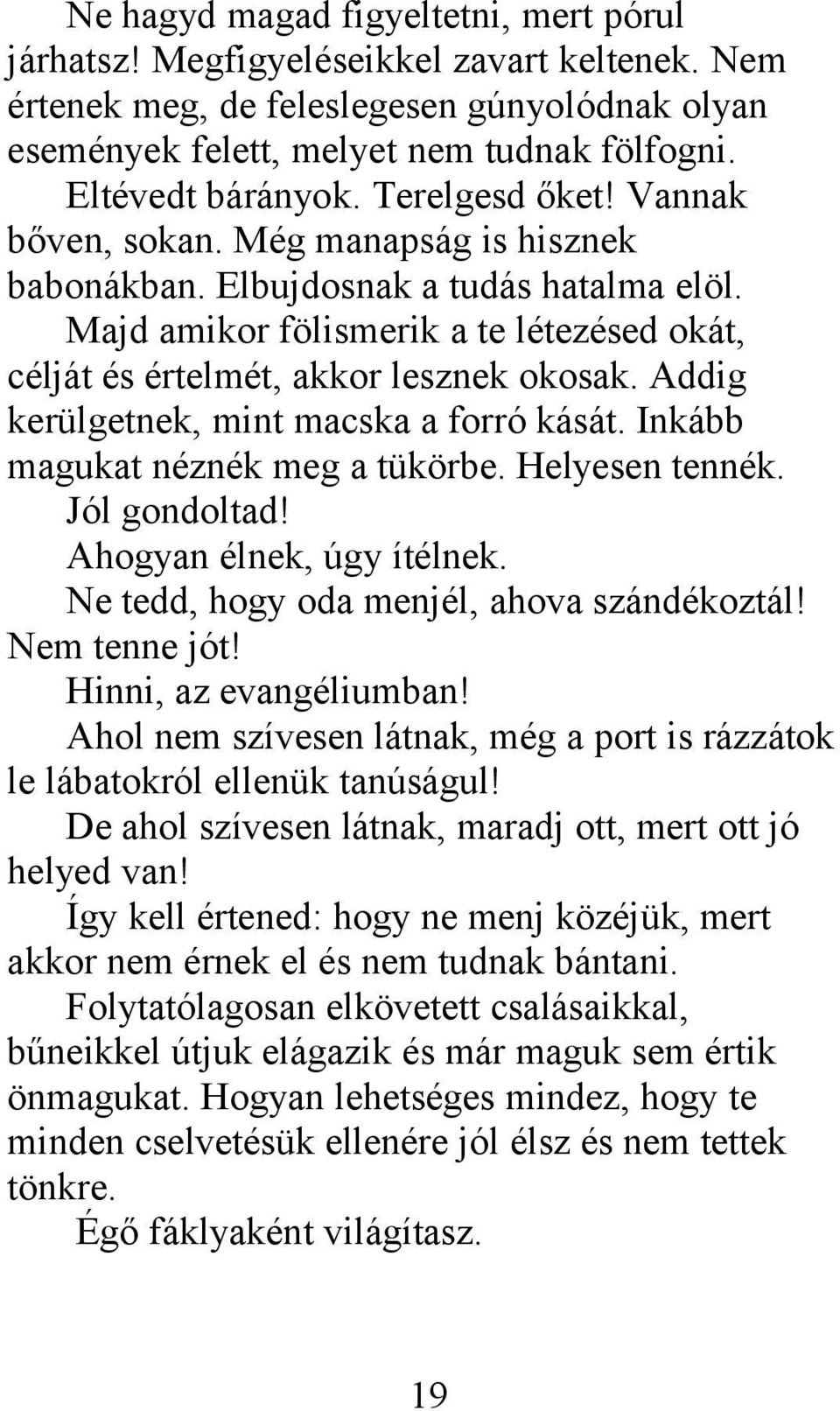 Addig kerülgetnek, mint macska a forró kását. Inkább magukat néznék meg a tükörbe. Helyesen tennék. Jól gondoltad! Ahogyan élnek, úgy ítélnek. Ne tedd, hogy oda menjél, ahova szándékoztál!