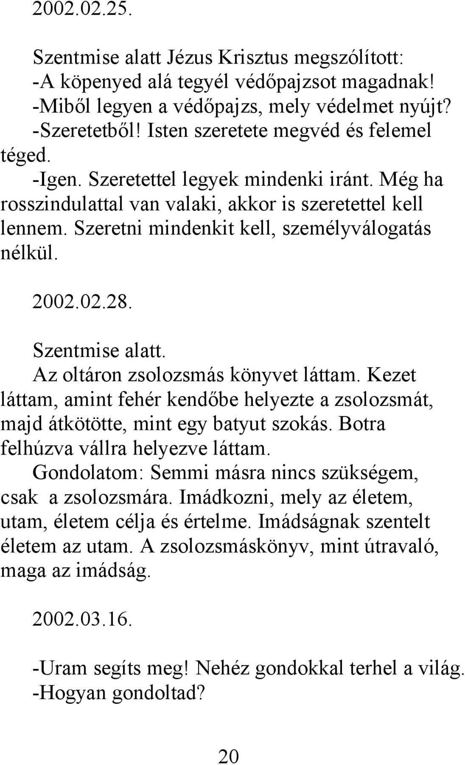 Szeretni mindenkit kell, személyválogatás nélkül. 2002.02.28. Szentmise alatt. Az oltáron zsolozsmás könyvet láttam.