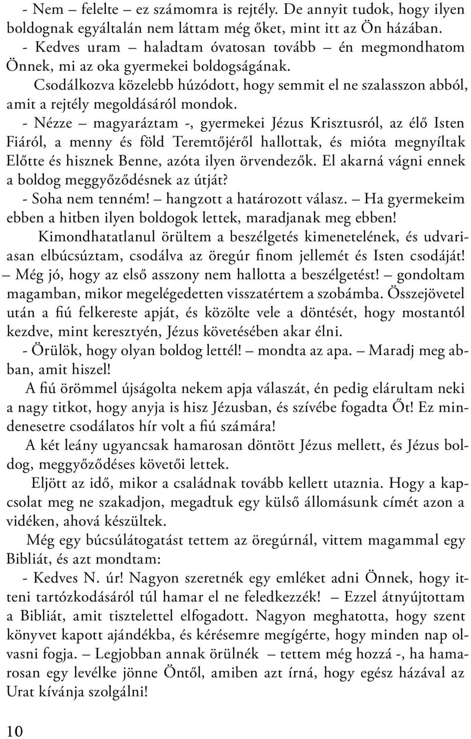 - Nézze magyaráztam -, gyermekei Jézus Krisztusról, az élő Isten Fiáról, a menny és föld Teremtőjéről hallottak, és mióta megnyíltak Előtte és hisznek Benne, azóta ilyen örvendezők.