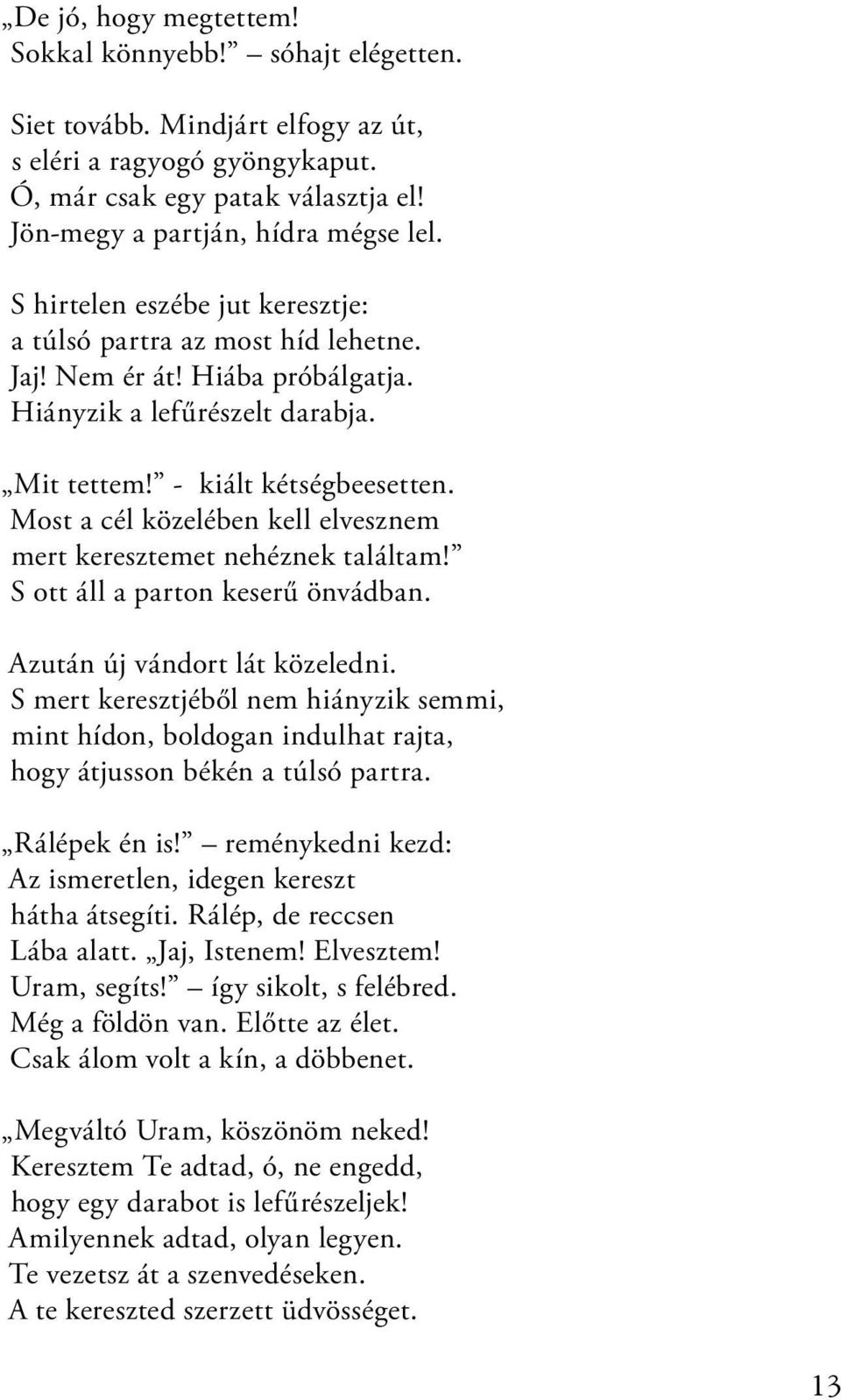 Most a cél közelében kell elvesznem mert keresztemet nehéznek találtam! S ott áll a parton keserű önvádban. Azután új vándort lát közeledni.