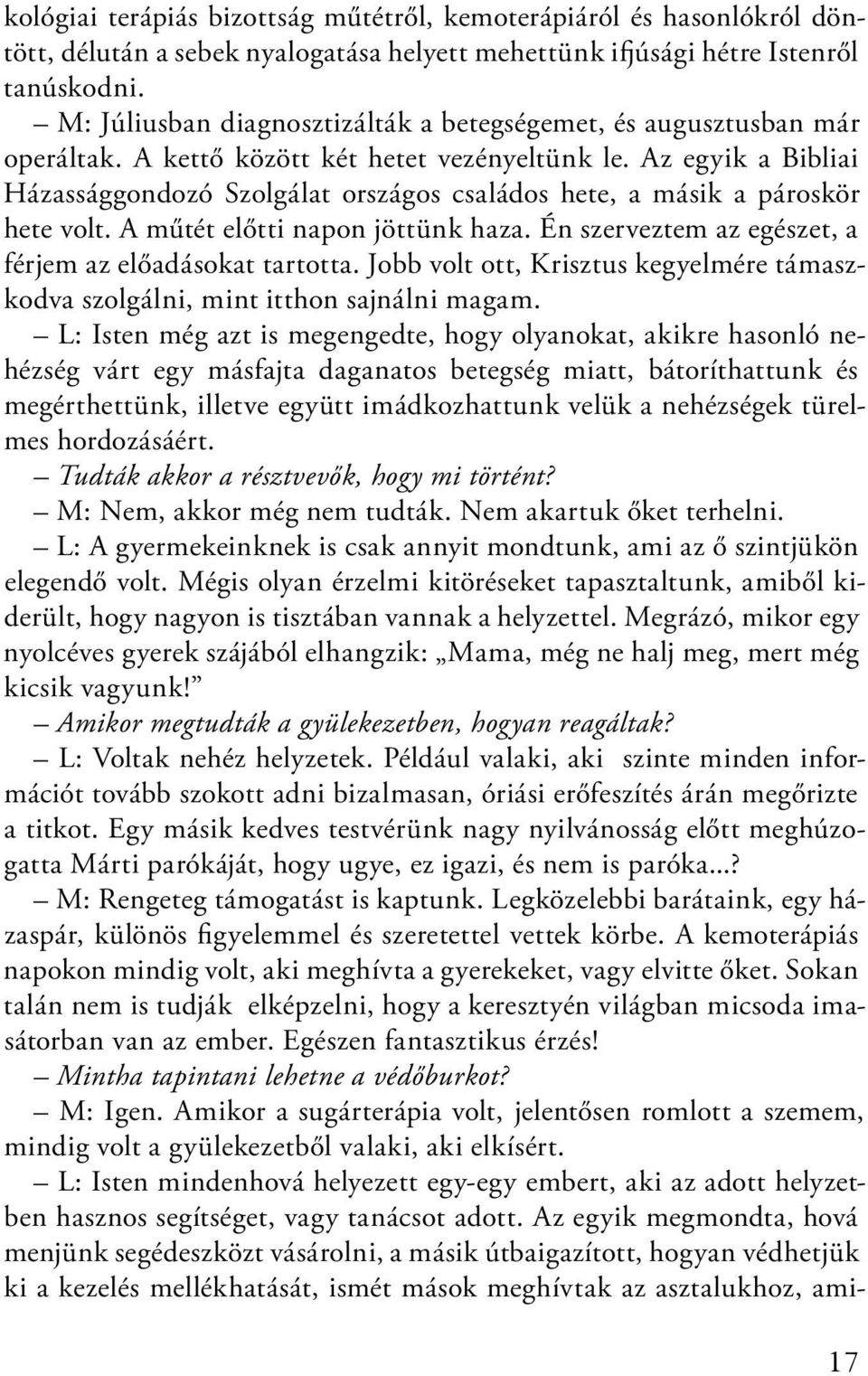 Az egyik a Bibliai Házassággondozó Szolgálat országos családos hete, a másik a pároskör hete volt. A műtét előtti napon jöttünk haza. Én szerveztem az egészet, a férjem az előadásokat tartotta.