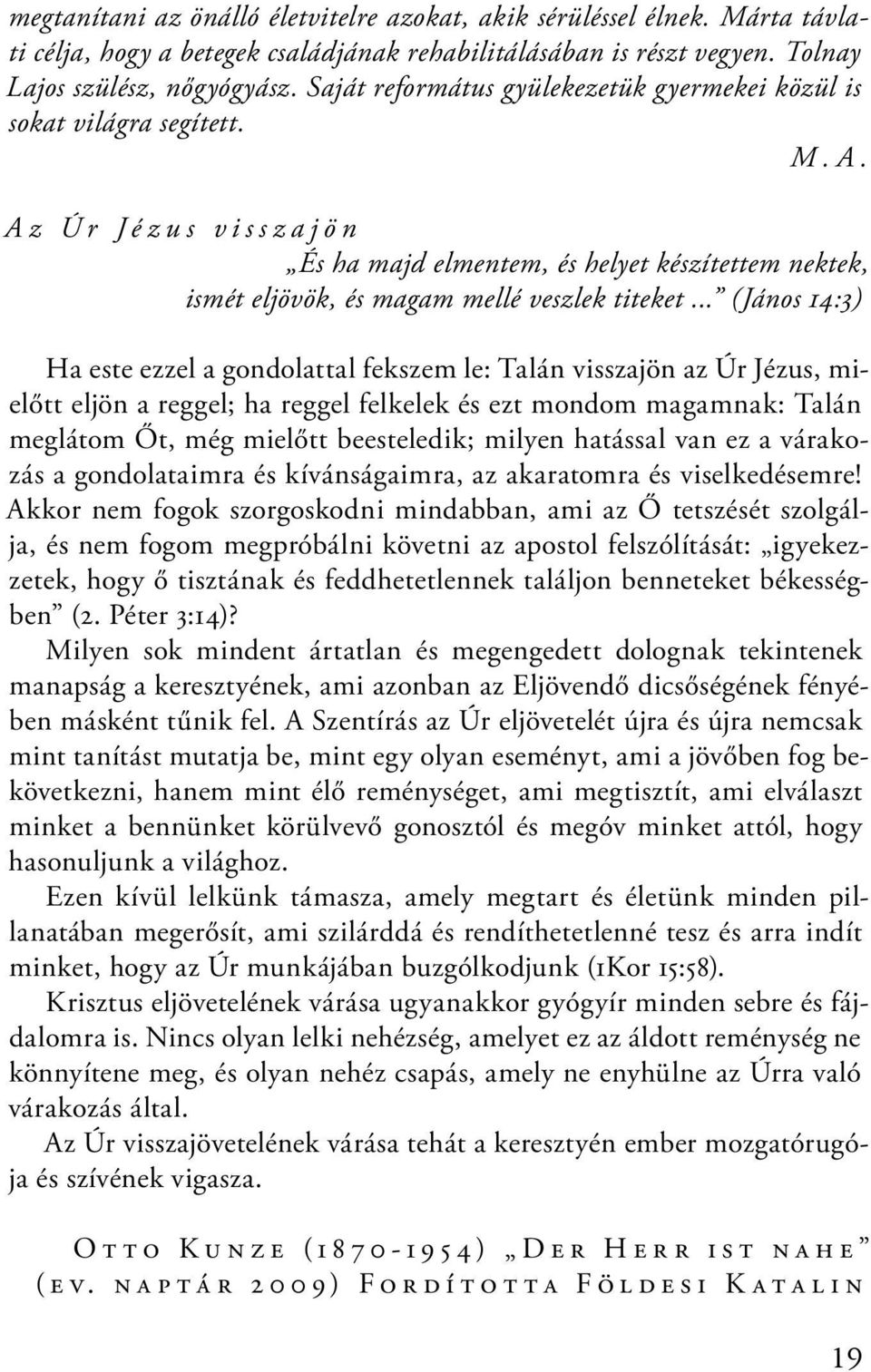 A z Ú r J é z u s v i s s z a j ö n És ha majd elmentem, és helyet készítettem nektek, ismét eljövök, és magam mellé veszlek titeket.