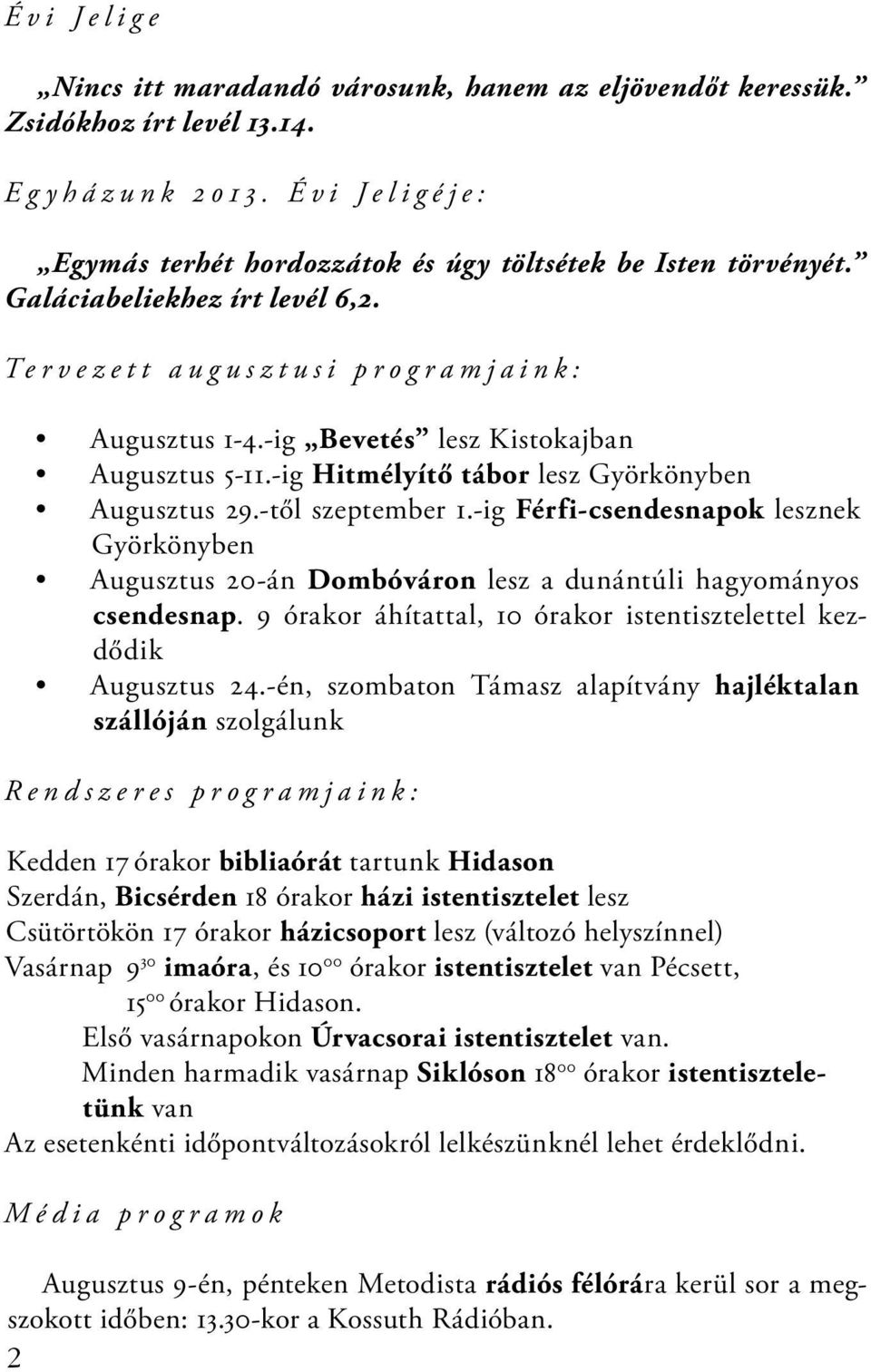 -ig Bevetés lesz Kistokajban Augusztus 5-11.-ig Hitmélyítő tábor lesz Györkönyben Augusztus 29.-től szeptember 1.