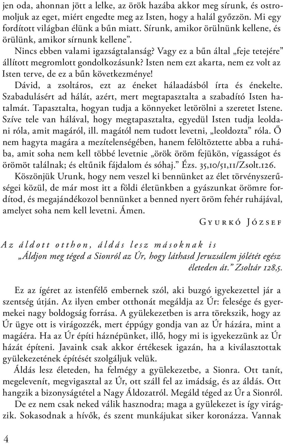 Isten nem ezt akarta, nem ez volt az Isten terve, de ez a bűn következménye! Dávid, a zsoltáros, ezt az éneket hálaadásból írta és énekelte.