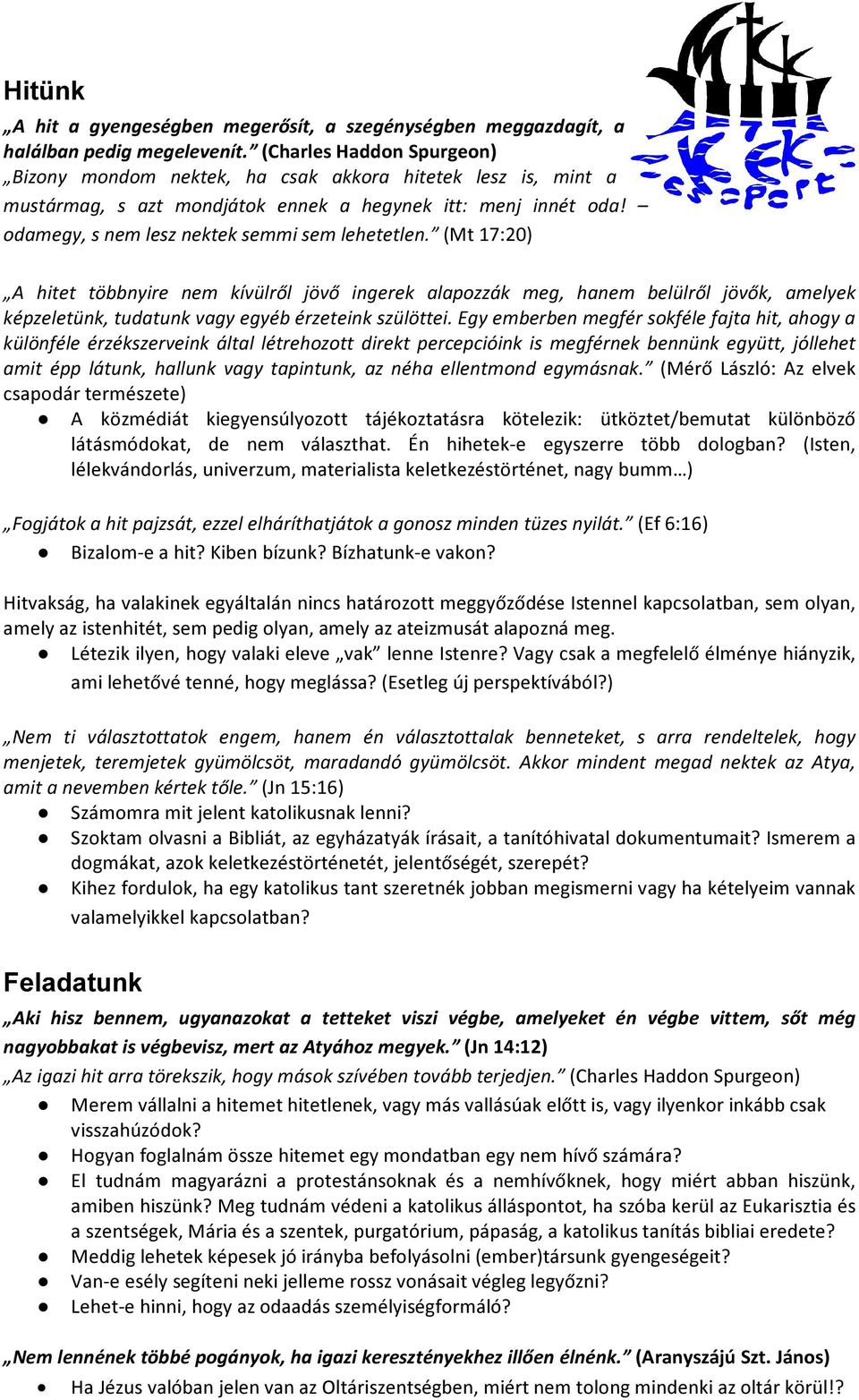 (Mt 17:20) A hitet többnyire nem kívülről jövő ingerek alapozzák meg, hanem belülről jövők, amelyek képzeletünk, tudatunk vagy egyéb érzeteink szülöttei.