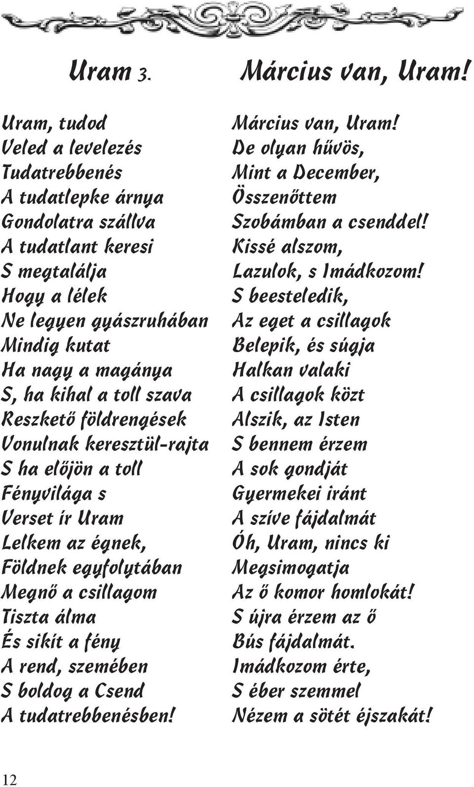 szava Reszkető földrengések Vonulnak keresztül-rajta S ha előjön a toll Fényvilága s Verset ír Uram Lelkem az égnek, Földnek egyfolytában Megnő a csillagom Tiszta álma És sikít a fény A rend,