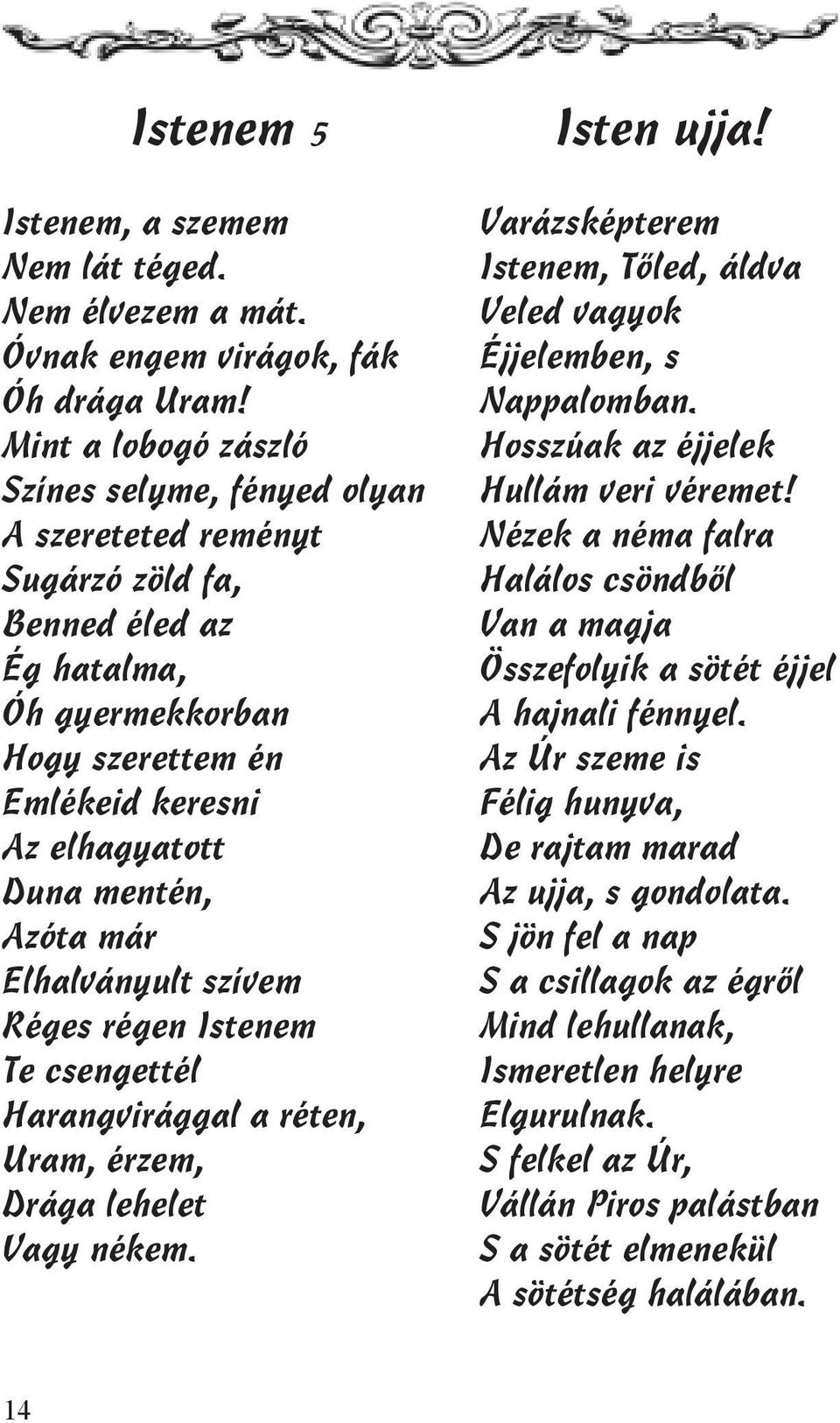 már Elhalványult szívem Réges régen Istenem Te csengettél Harangvirággal a réten, Uram, érzem, Drága lehelet Vagy nékem. Isten ujja!