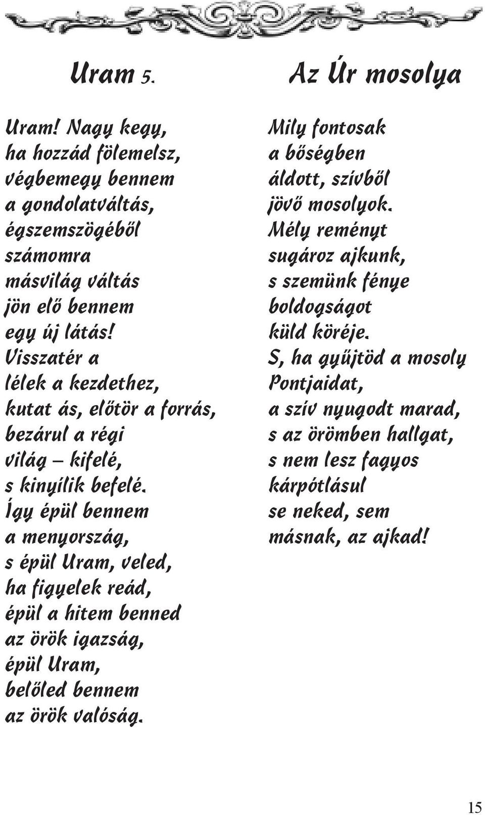 Így épül bennem a menyország, s épül Uram, veled, ha figyelek reád, épül a hitem benned az örök igazság, épül Uram, belőled bennem az örök valóság.