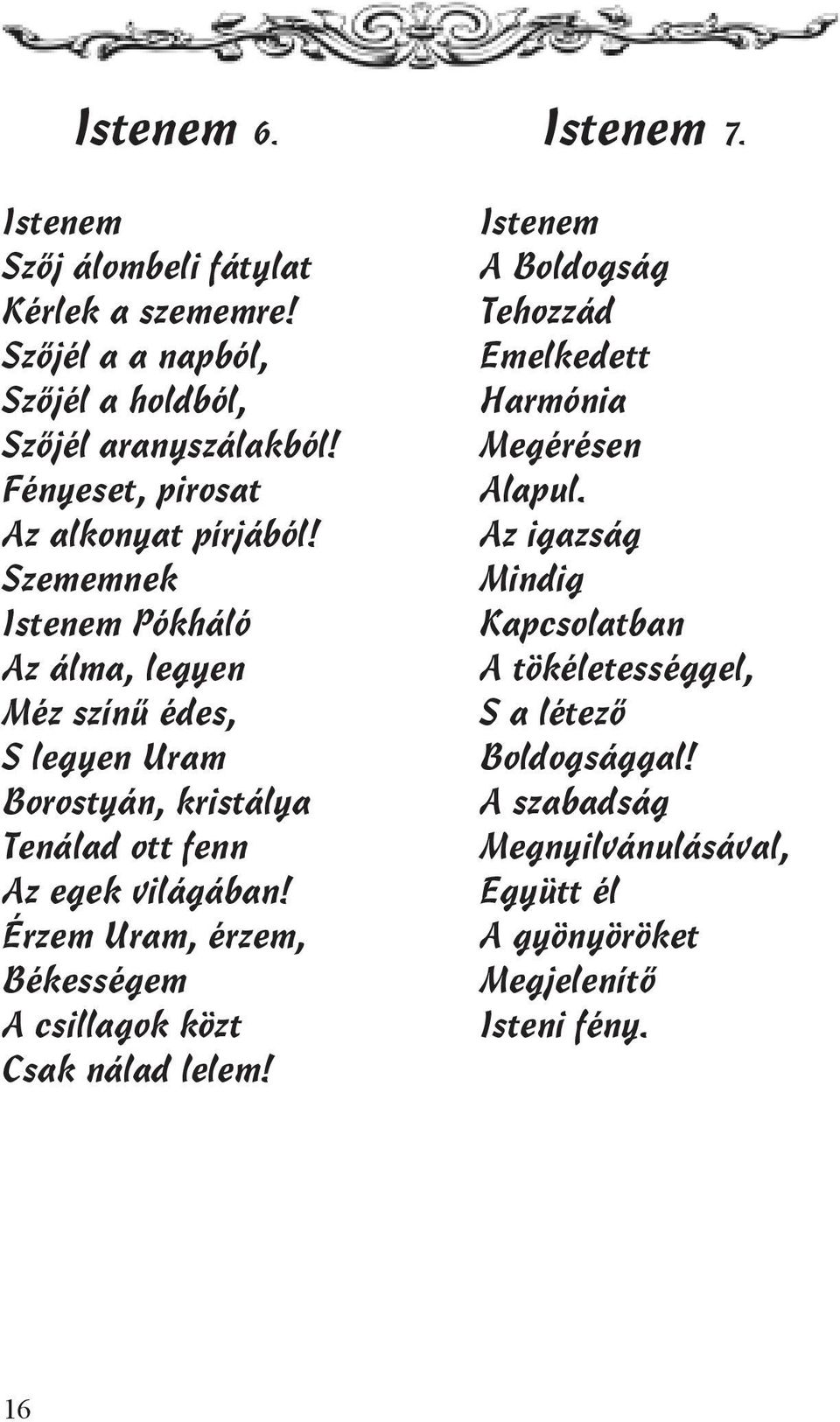 Szememnek Istenem Pókháló Az álma, legyen Méz színű édes, S legyen Uram Borostyán, kristálya Tenálad ott fenn Az egek világában!