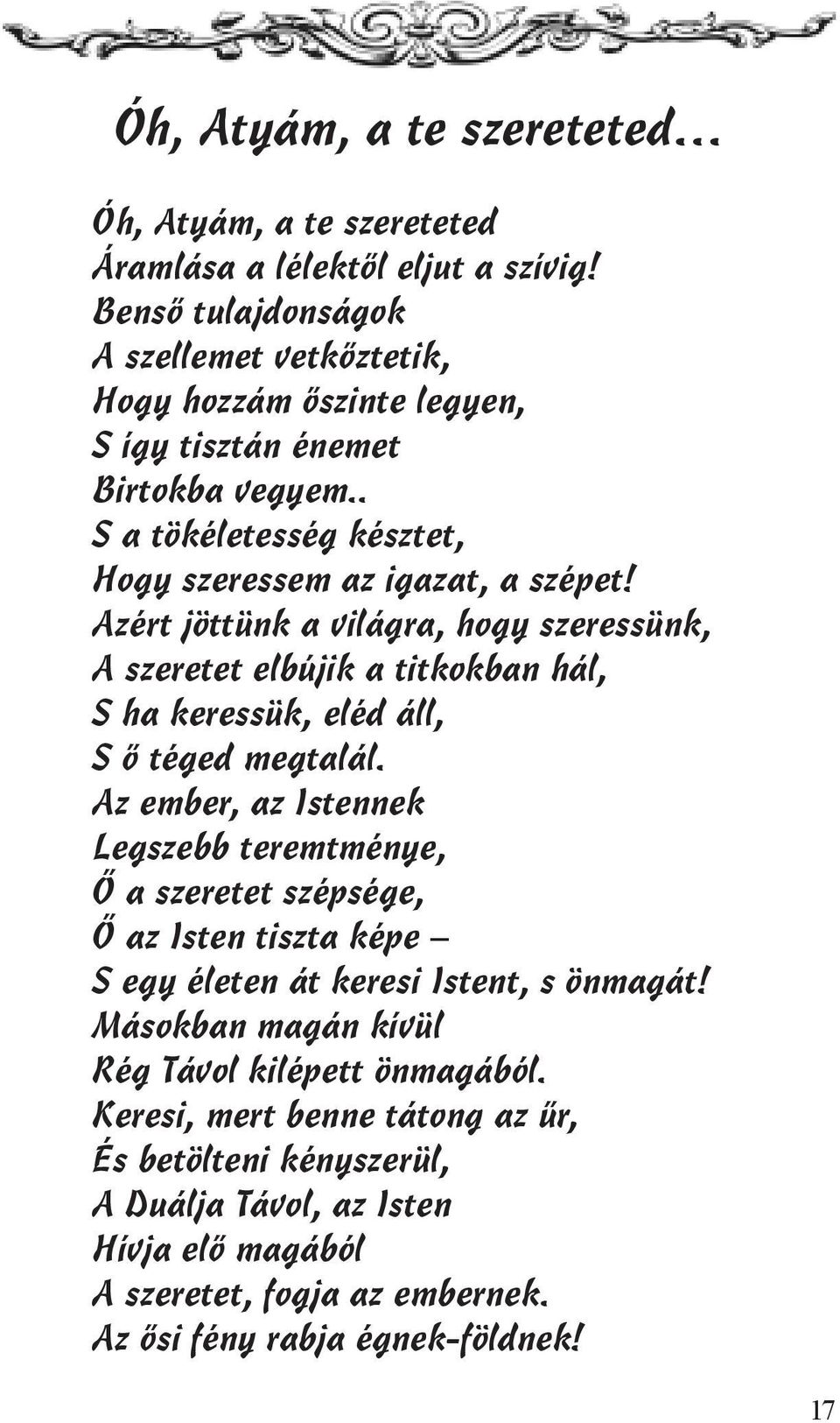 Azért jöttünk a világra, hogy szeressünk, A szeretet elbújik a titkokban hál, S ha keressük, eléd áll, S ő téged megtalál.