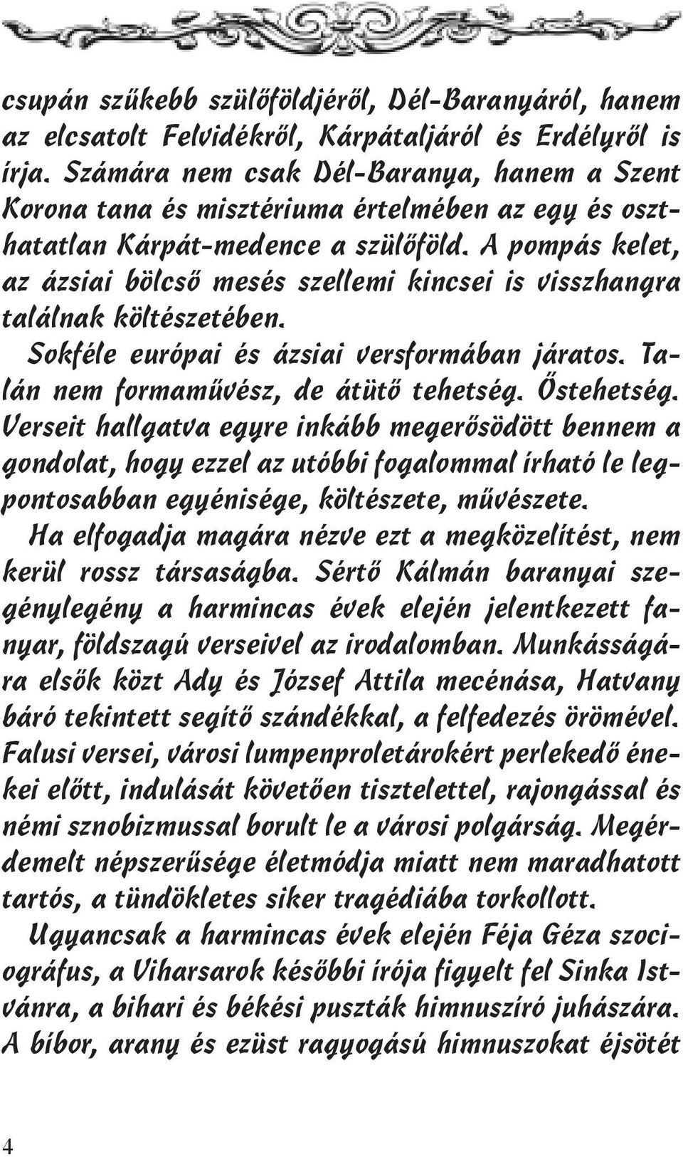 A pompás kelet, az ázsiai bölcső mesés szellemi kincsei is visszhangra találnak költészetében. Sokféle európai és ázsiai versformában járatos. Talán nem formaművész, de átütő tehetség. Őstehetség.