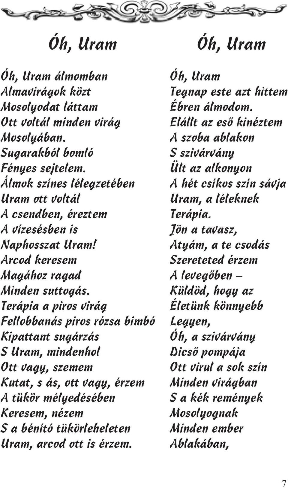 Terápia a piros virág Fellobbanás piros rózsa bimbó Kipattant sugárzás S Uram, mindenhol Ott vagy, szemem Kutat, s ás, ott vagy, érzem A tükör mélyedésében Keresem, nézem S a bénító tükörleheleten