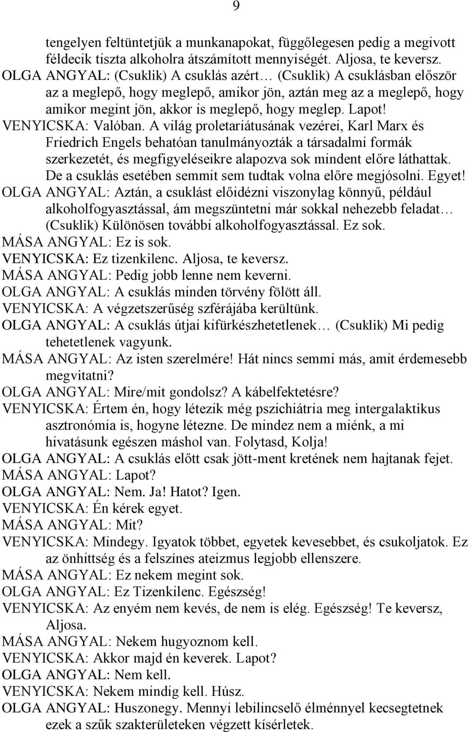 VENYICSKA: Valóban. A világ proletariátusának vezérei, Karl Marx és Friedrich Engels behatóan tanulmányozták a társadalmi formák szerkezetét, és megfigyeléseikre alapozva sok mindent előre láthattak.