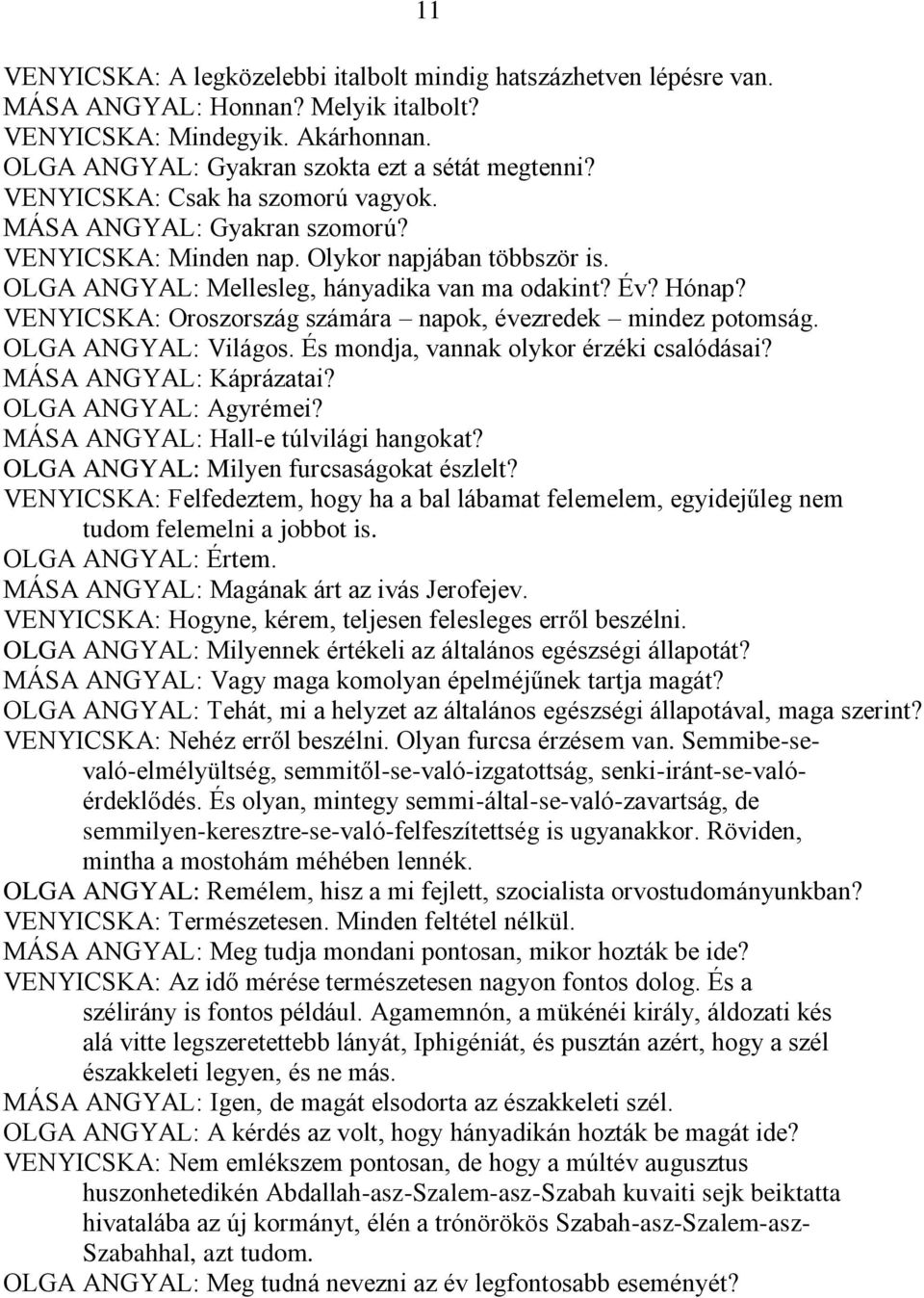 VENYICSKA: Oroszország számára napok, évezredek mindez potomság. OLGA ANGYAL: Világos. És mondja, vannak olykor érzéki csalódásai? MÁSA ANGYAL: Káprázatai? OLGA ANGYAL: Agyrémei?