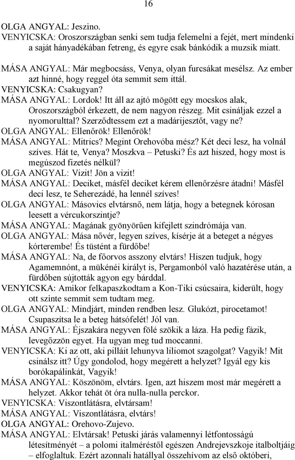 Itt áll az ajtó mögött egy mocskos alak, Oroszországból érkezett, de nem nagyon részeg. Mit csináljak ezzel a nyomorulttal? Szerződtessem ezt a madárijesztőt, vagy ne? OLGA ANGYAL: Ellenőrök!